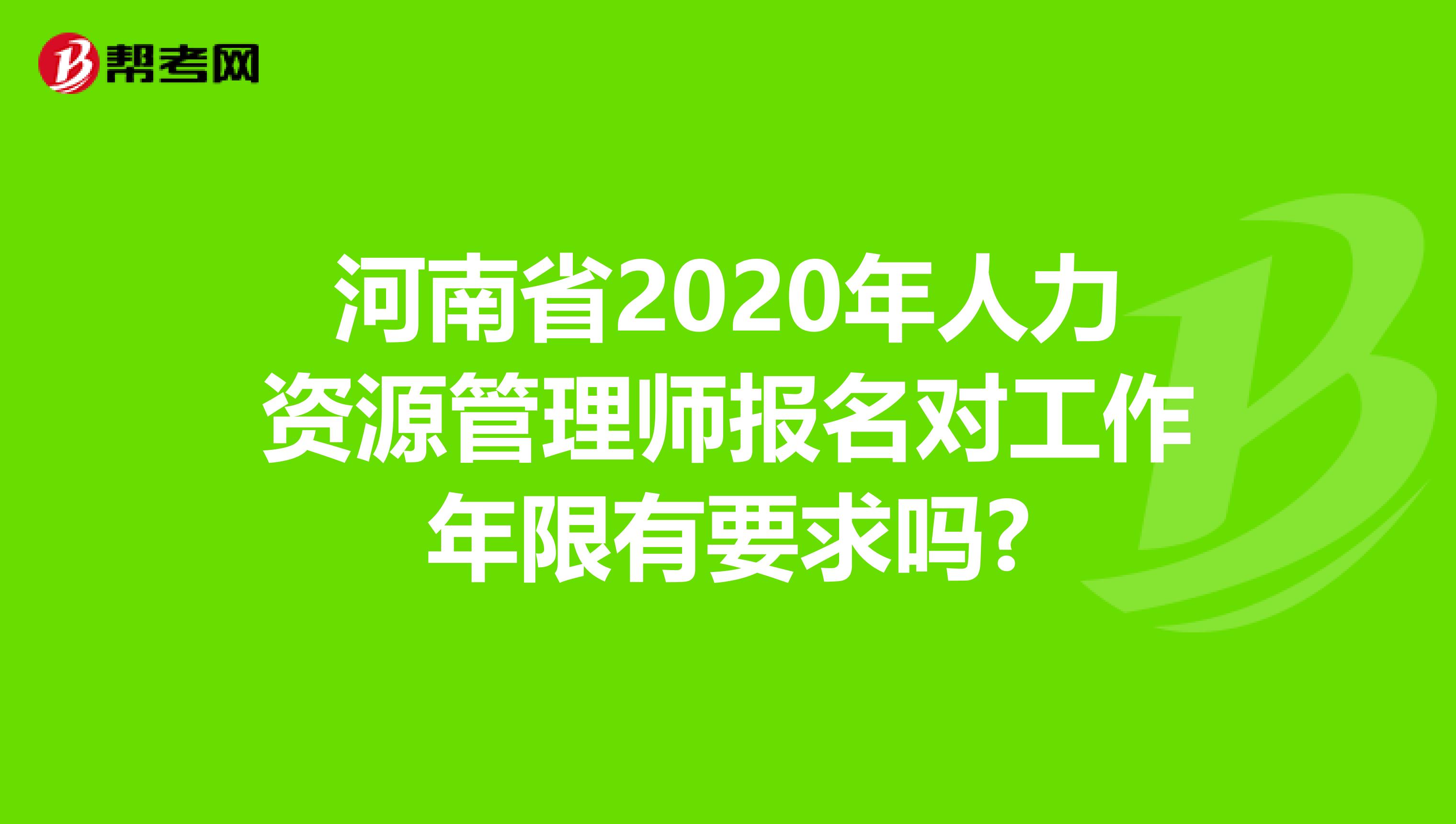 河南省2020年人力资源管理师报名对工作年限有要求吗?