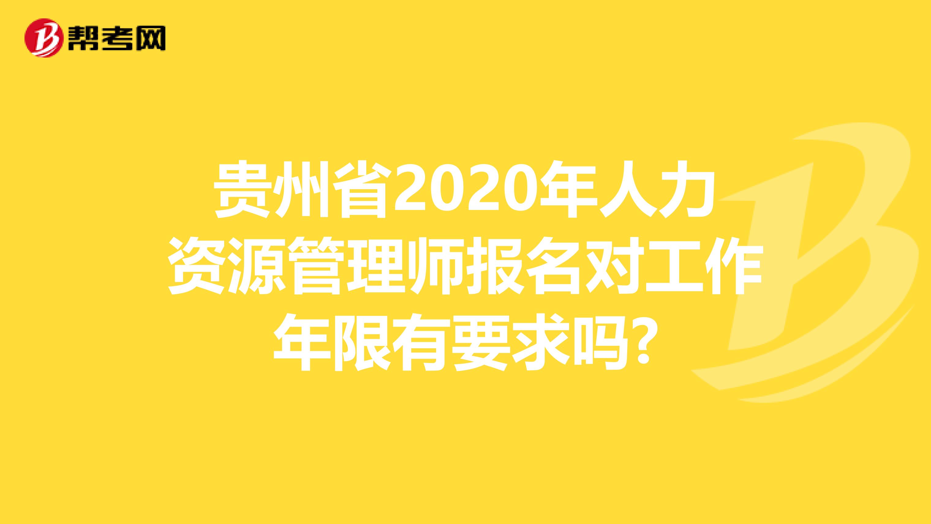 贵州省2020年人力资源管理师报名对工作年限有要求吗?