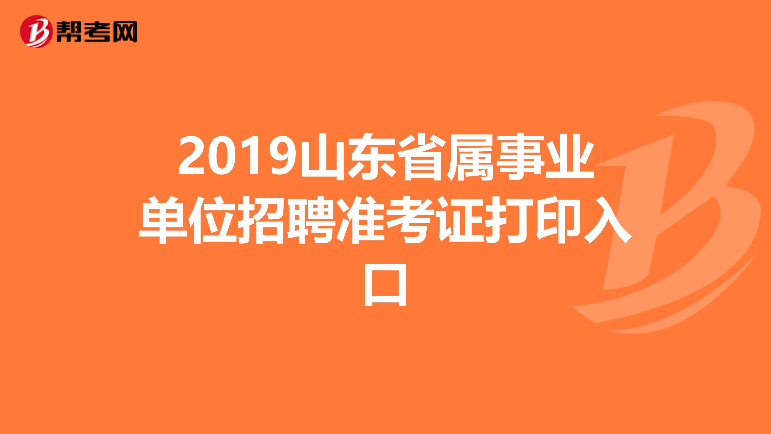 2019山东省属事业单位招聘准考证打印入口