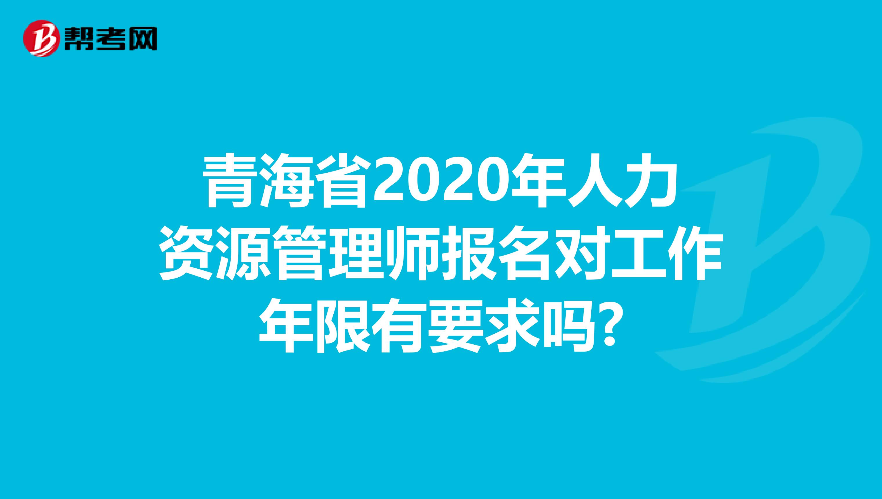 青海省2020年人力资源管理师报名对工作年限有要求吗?