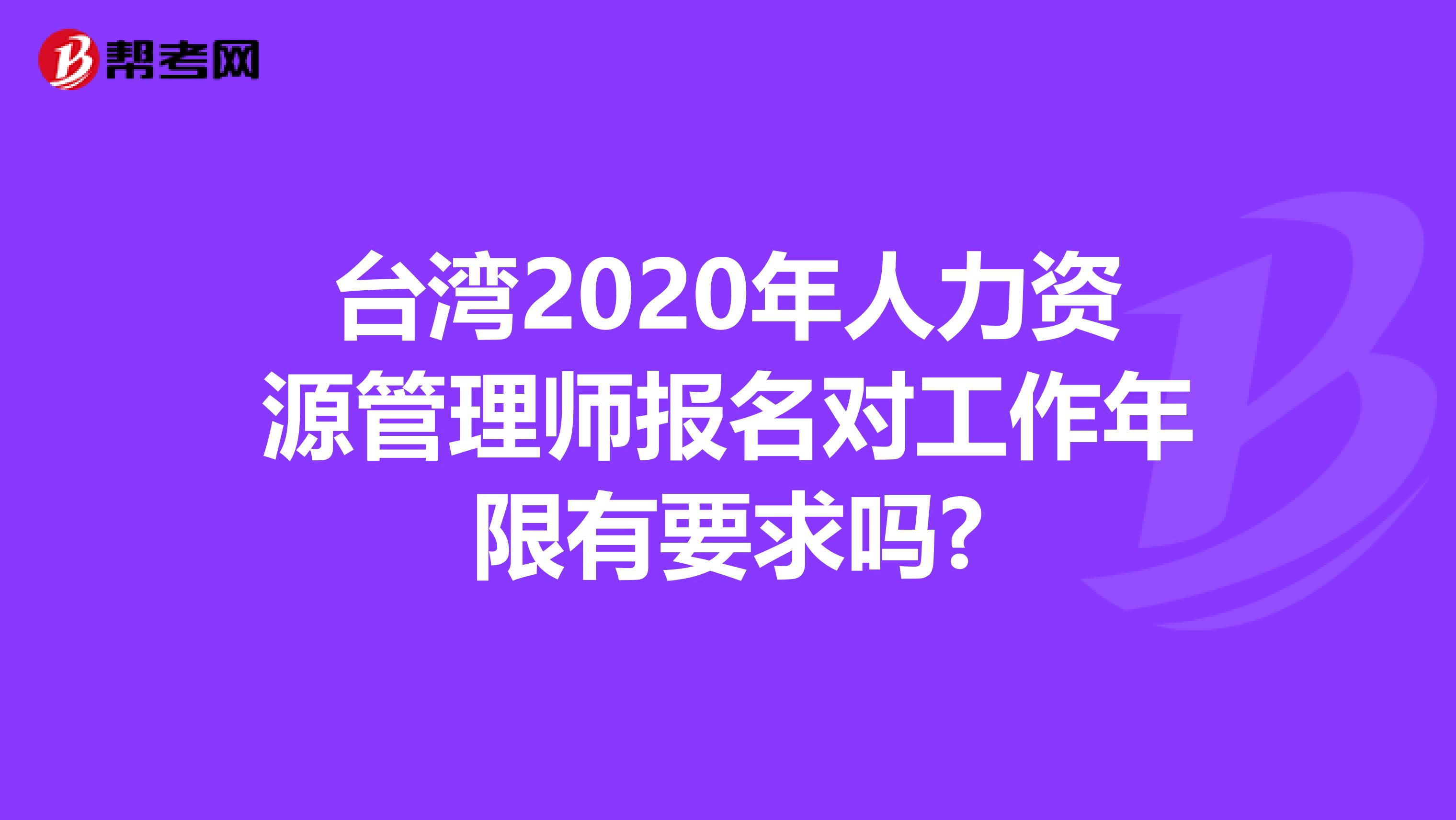 台湾2020年人力资源管理师报名对工作年限有要求吗?