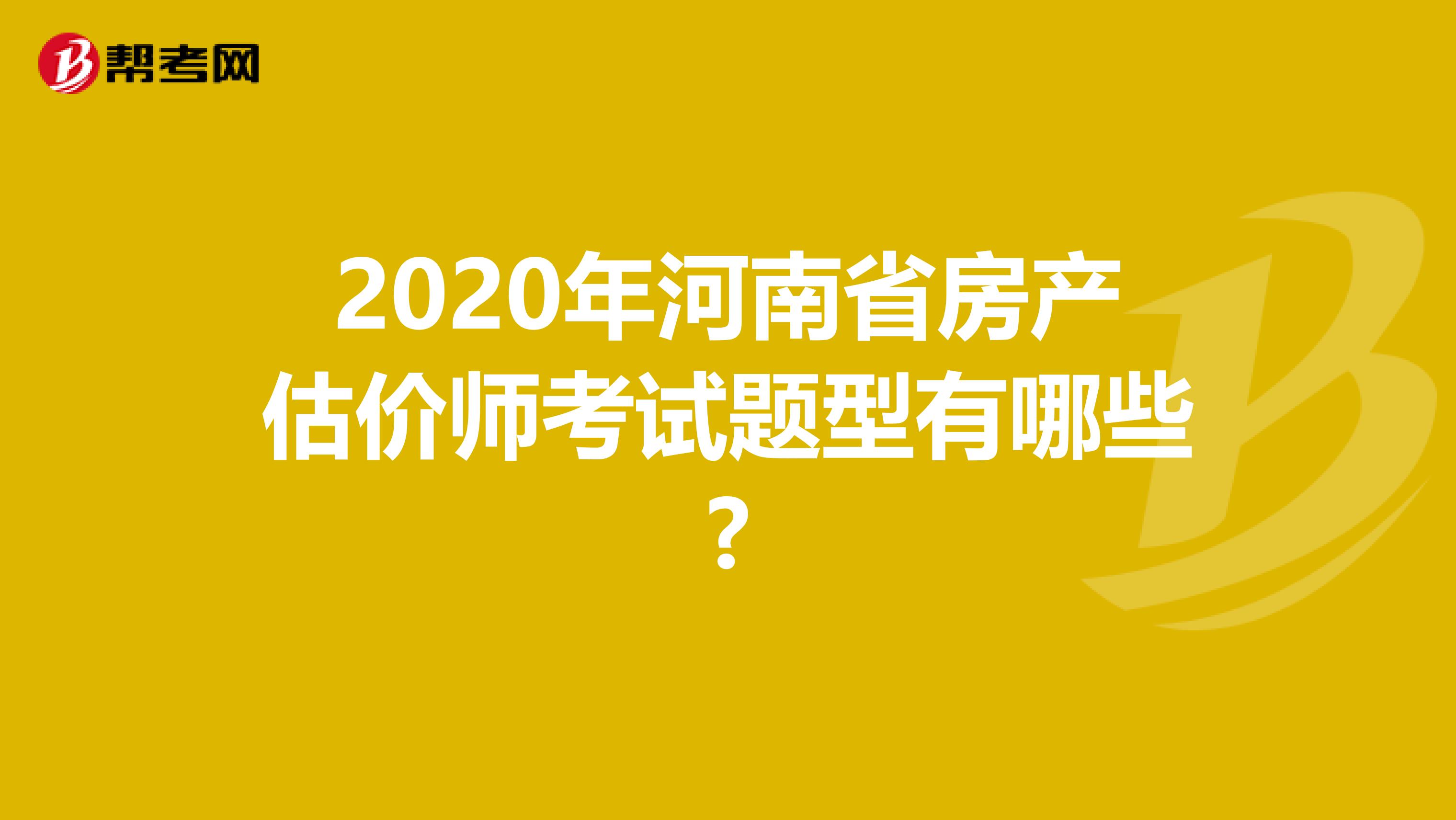 2020年河南省房产估价师考试题型有哪些?