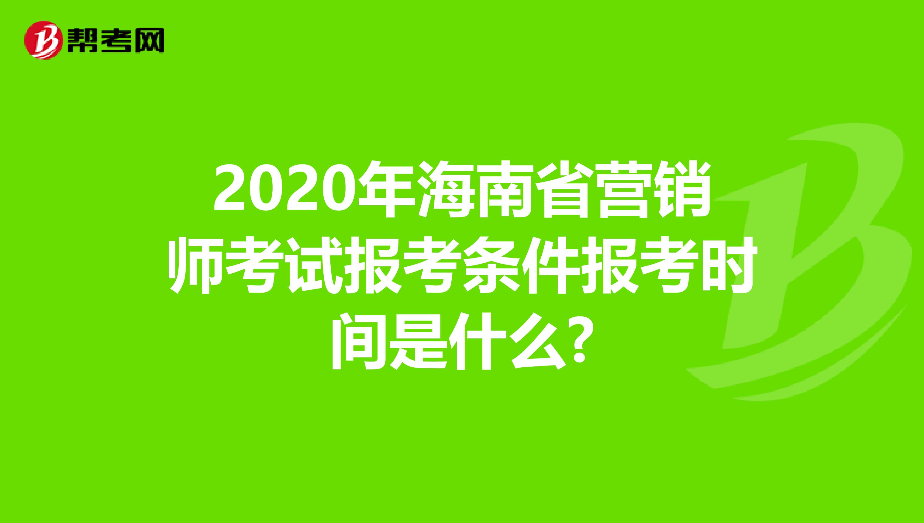 2020年海南省营销师考试报考条件报考时间是什么?