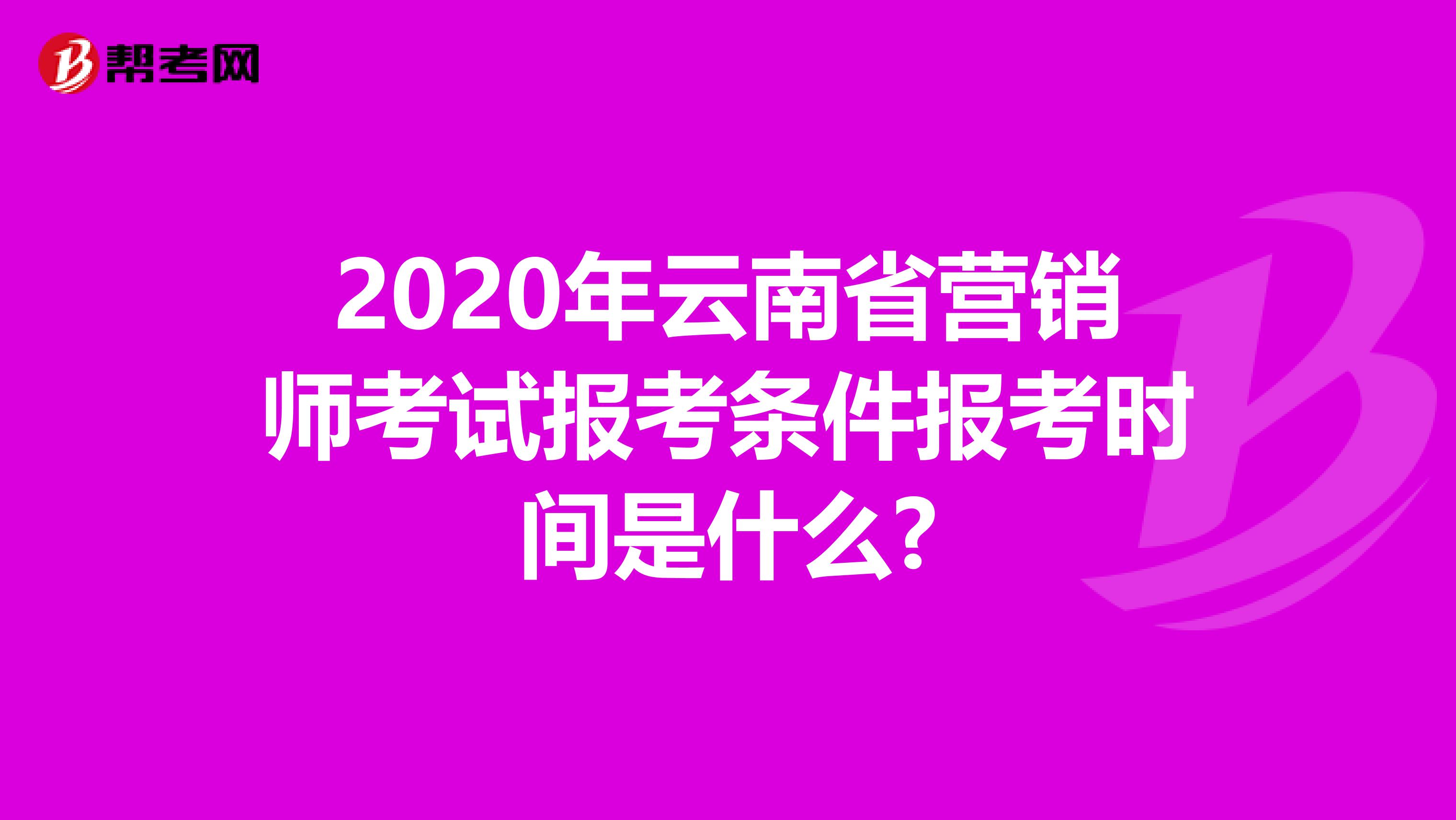 2020年云南省营销师考试报考条件报考时间是什么?