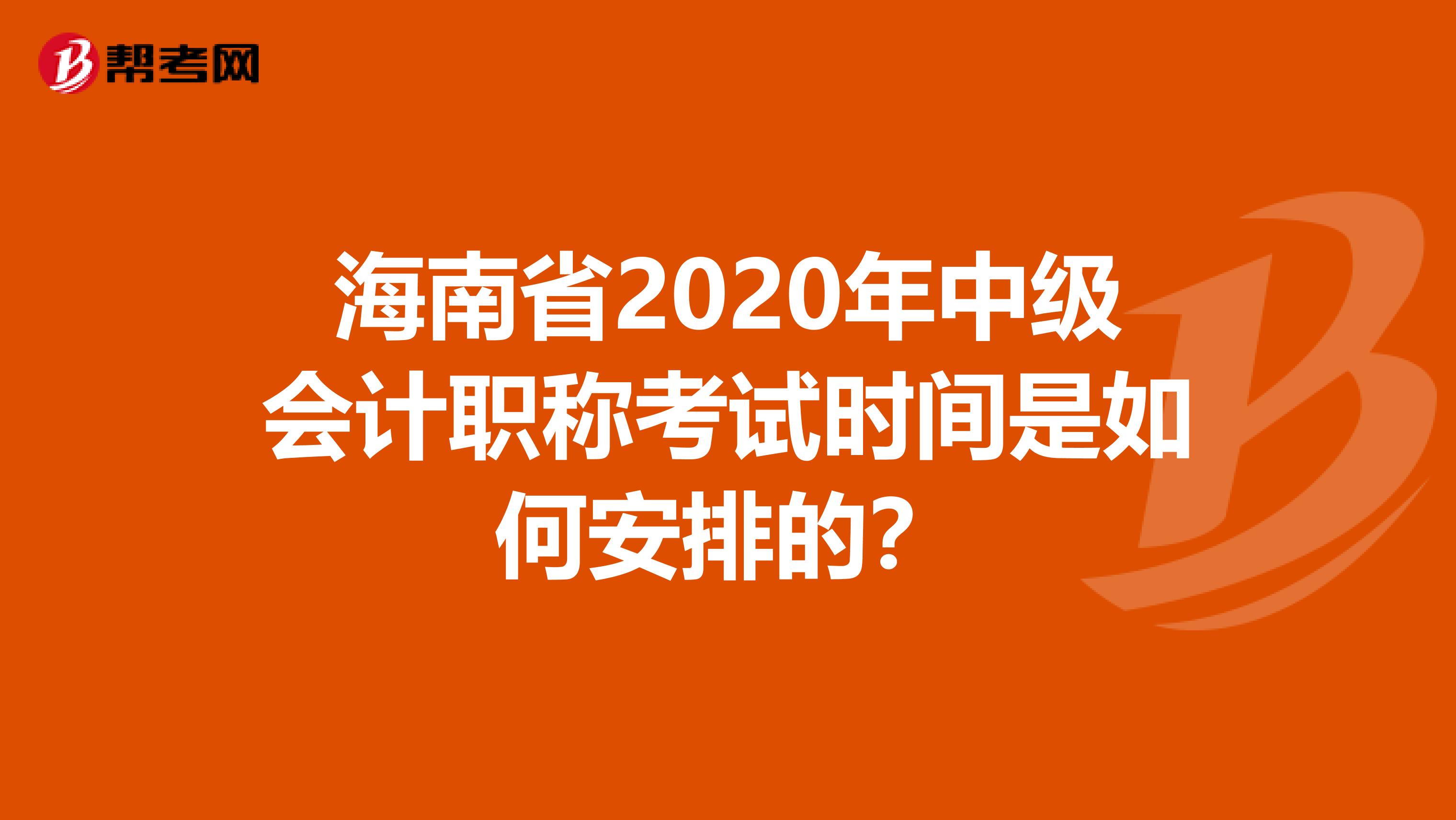 海南省2020年中级会计职称考试时间是如何安排的？