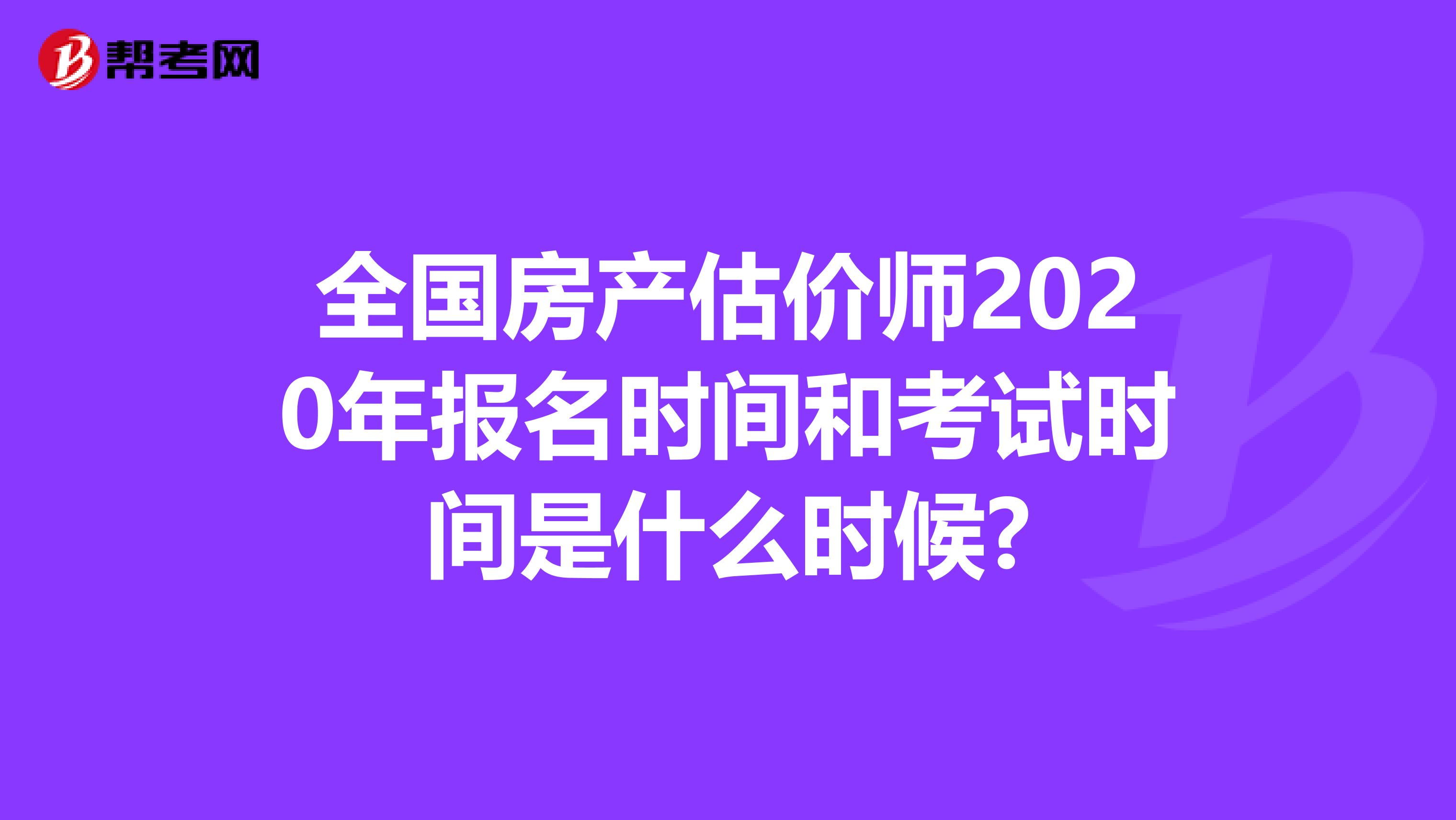 全国房产估价师2020年报名时间和考试时间是什么时候?