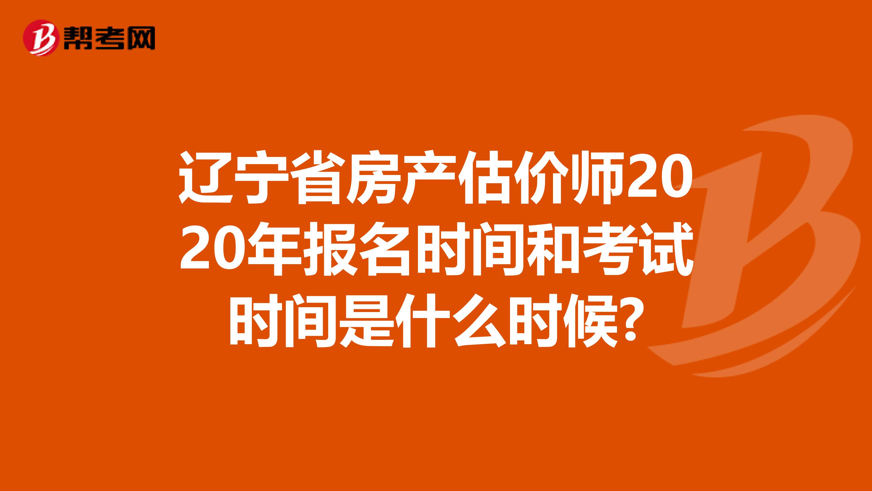 辽宁省房产估价师2020年报名时间和考试时间是什么时候?