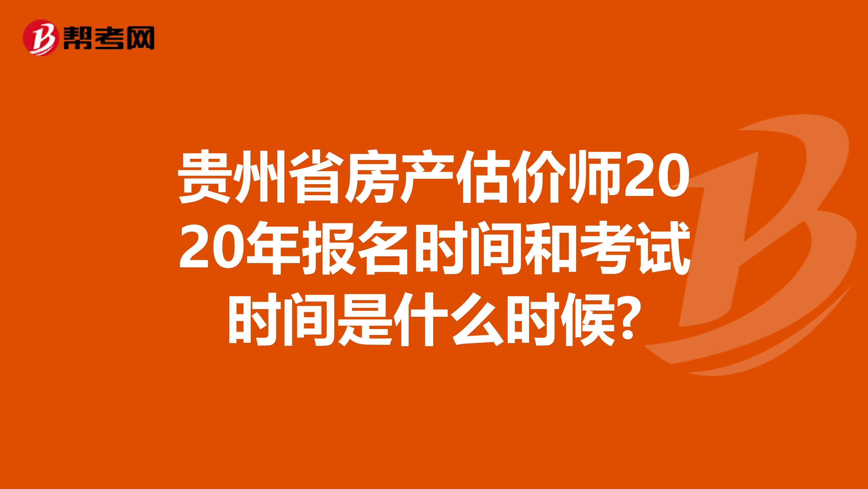 贵州省房产估价师2020年报名时间和考试时间是什么时候?