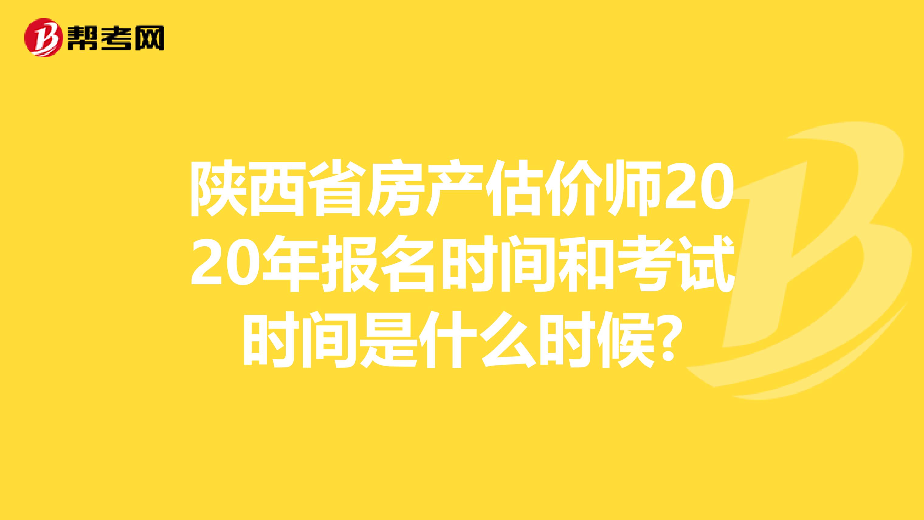 陕西省房产估价师2020年报名时间和考试时间是什么时候?