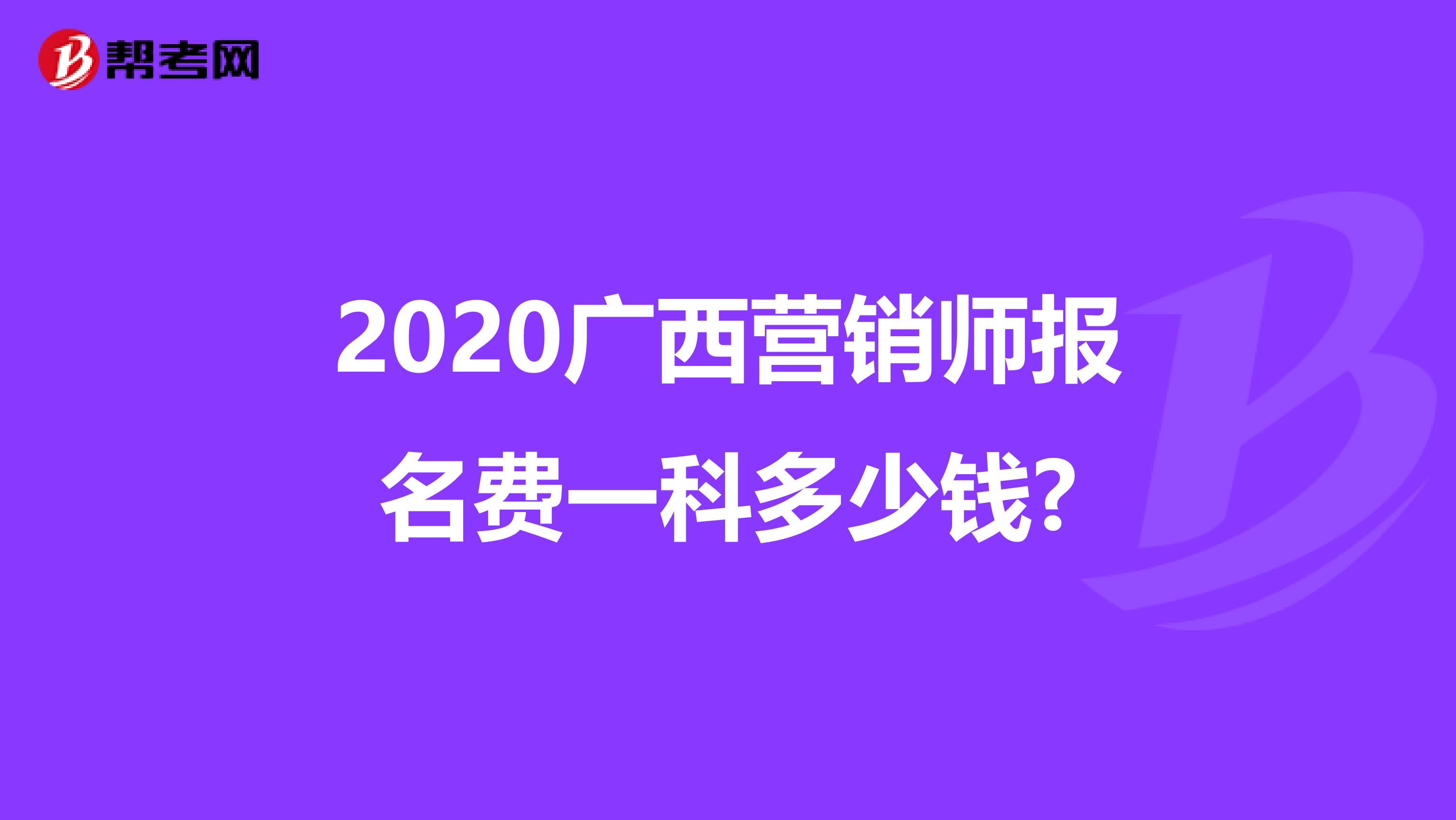 2020广西营销师报名费一科多少钱?