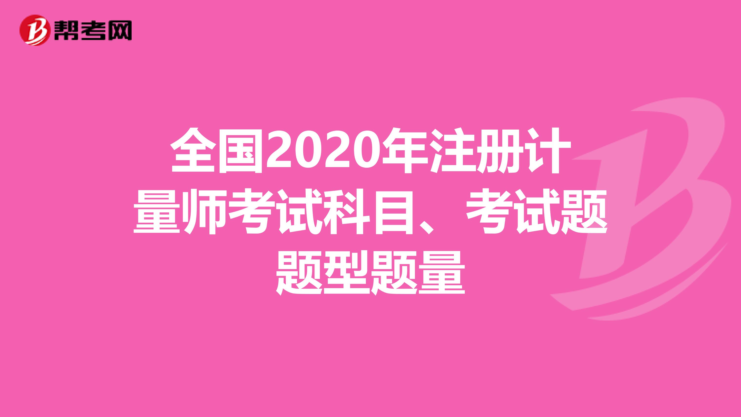 全國2020年注冊計量師考試科目、考試題題型題量