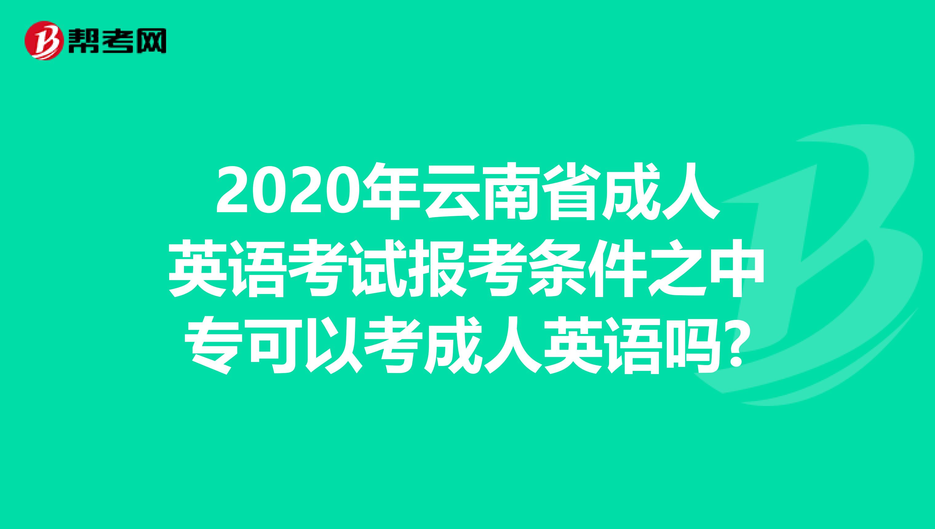 2020年云南省成人英语考试报考条件之中专可以考成人英语吗?