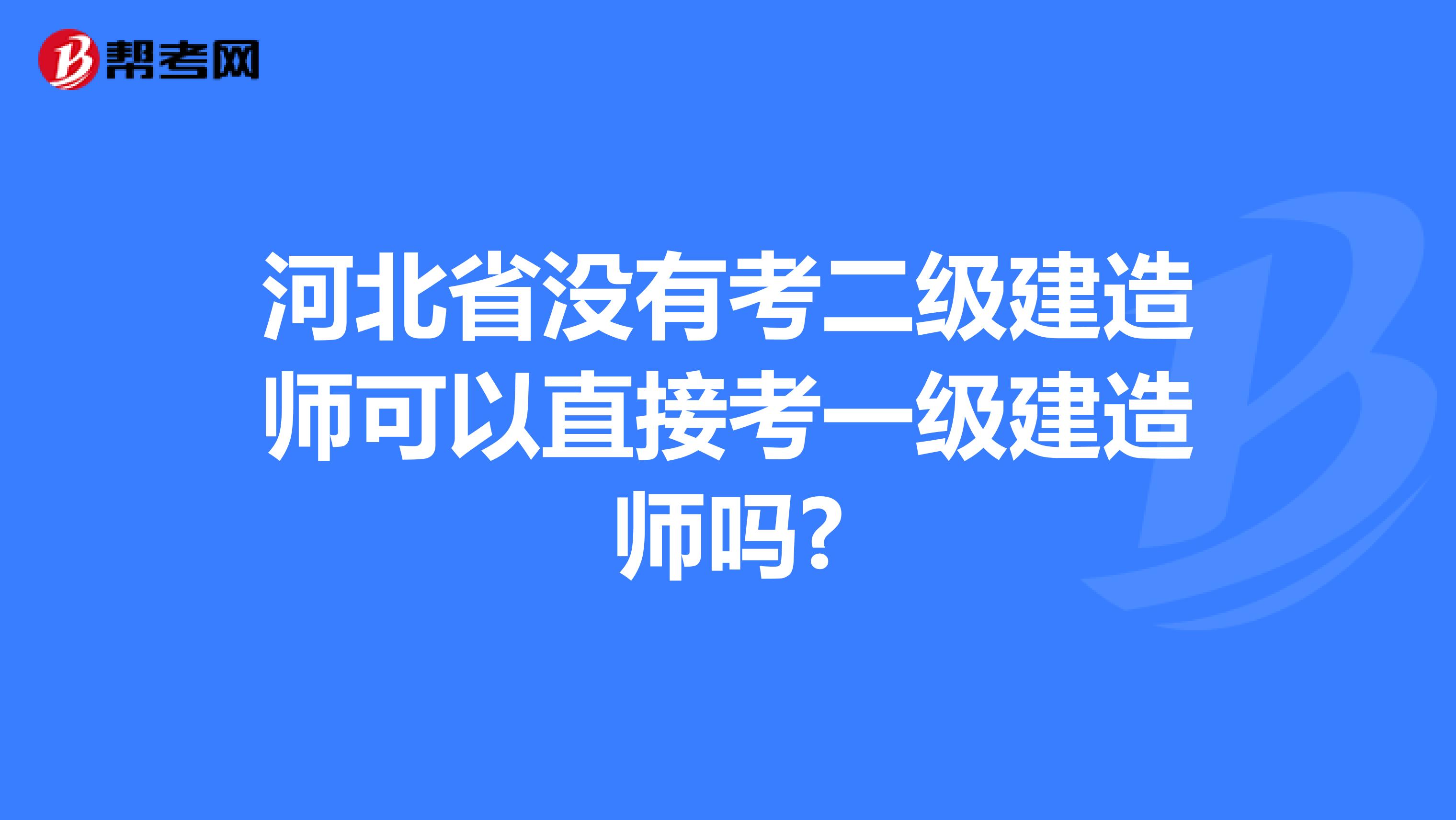 河北省没有考二级建造师可以直接考一级建造师吗?