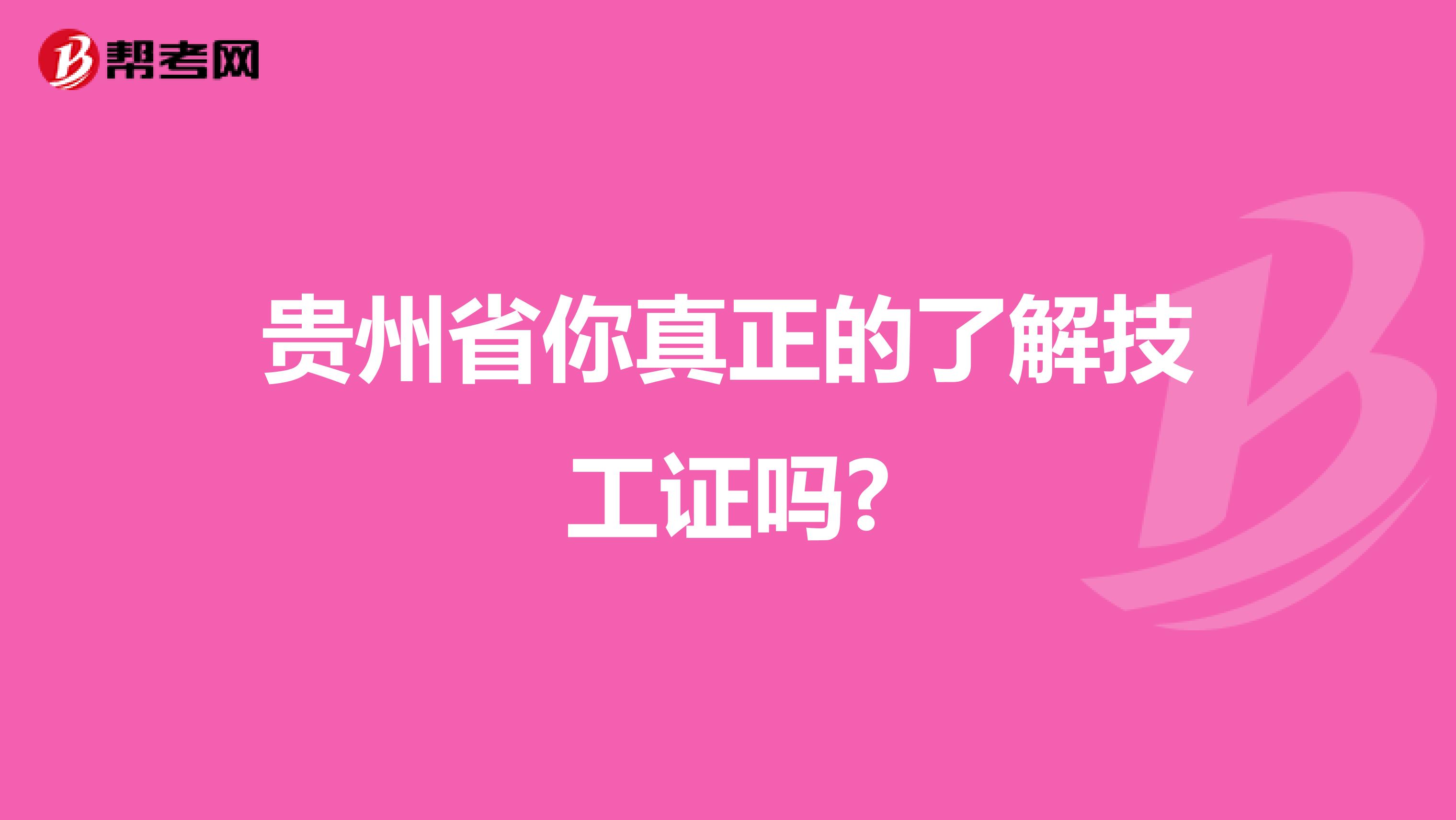 贵州省你真正的了解技工证吗?