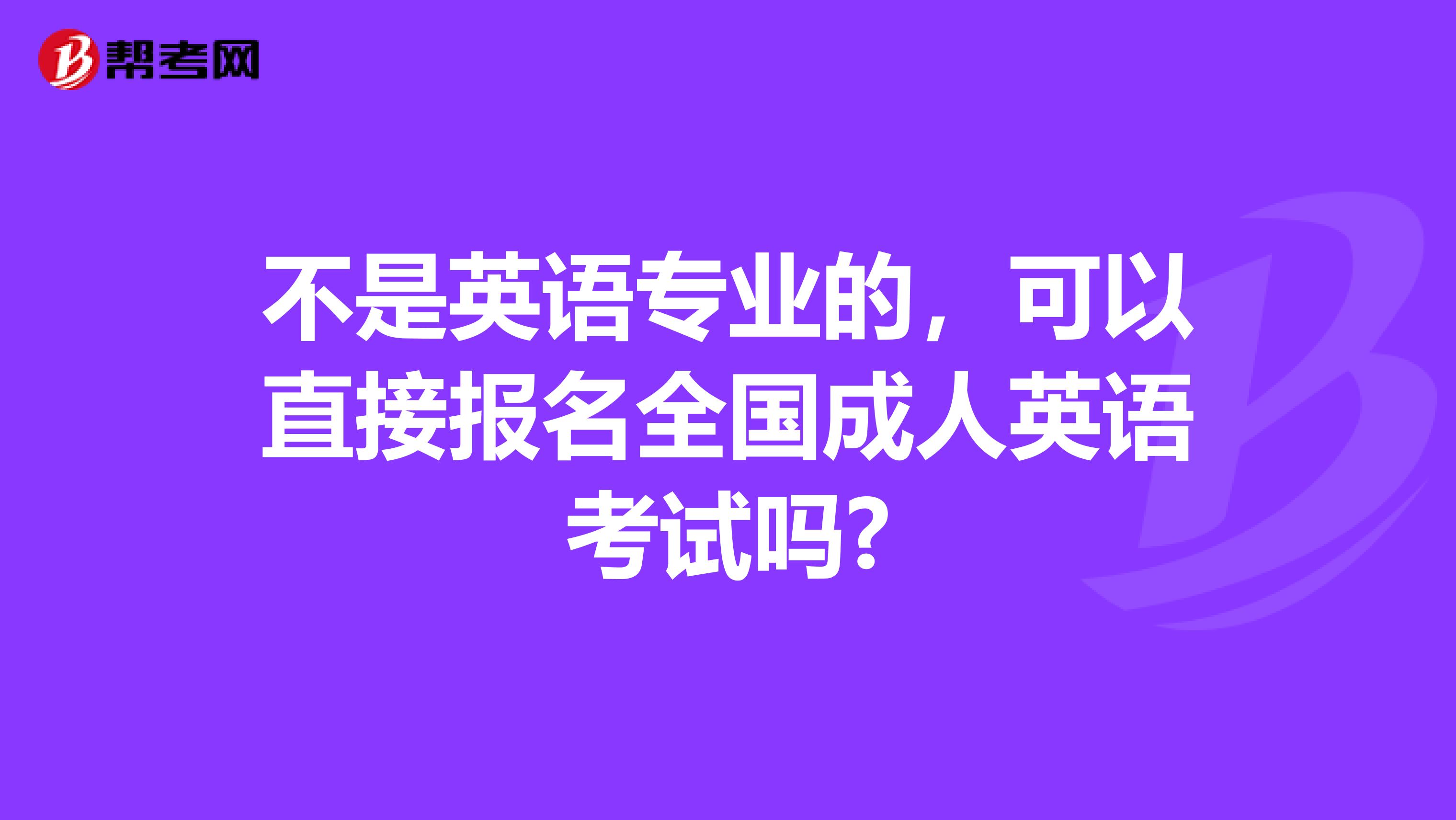 不是英语专业的，可以直接报名全国成人英语考试吗?