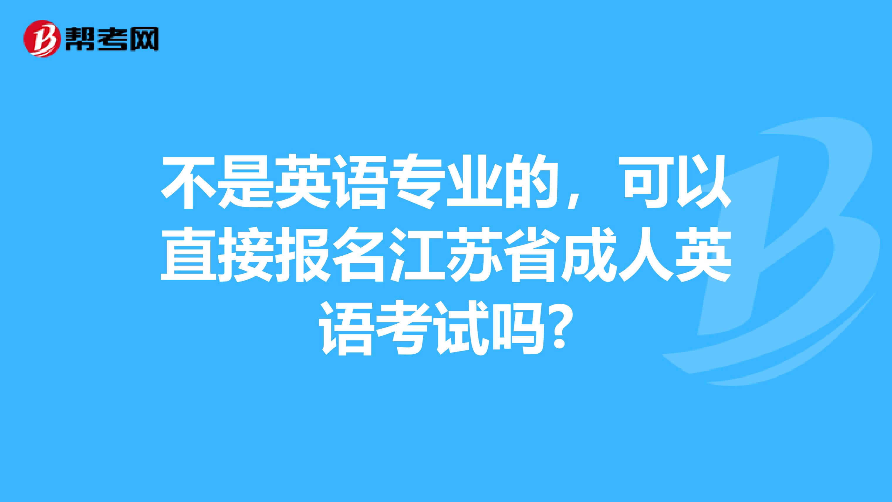 不是英语专业的，可以直接报名江苏省成人英语考试吗?