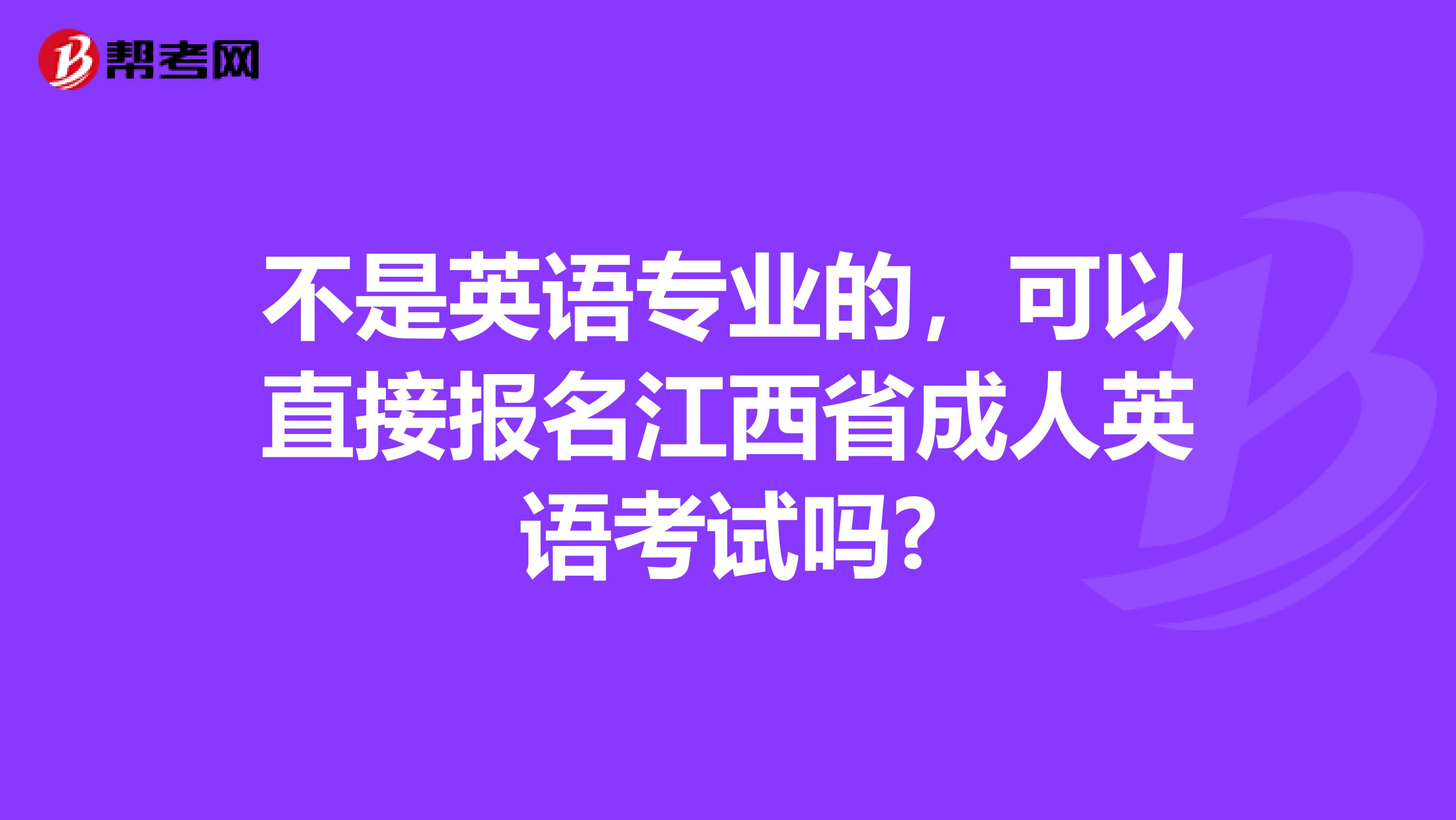 不是英语专业的，可以直接报名江西省成人英语考试吗?