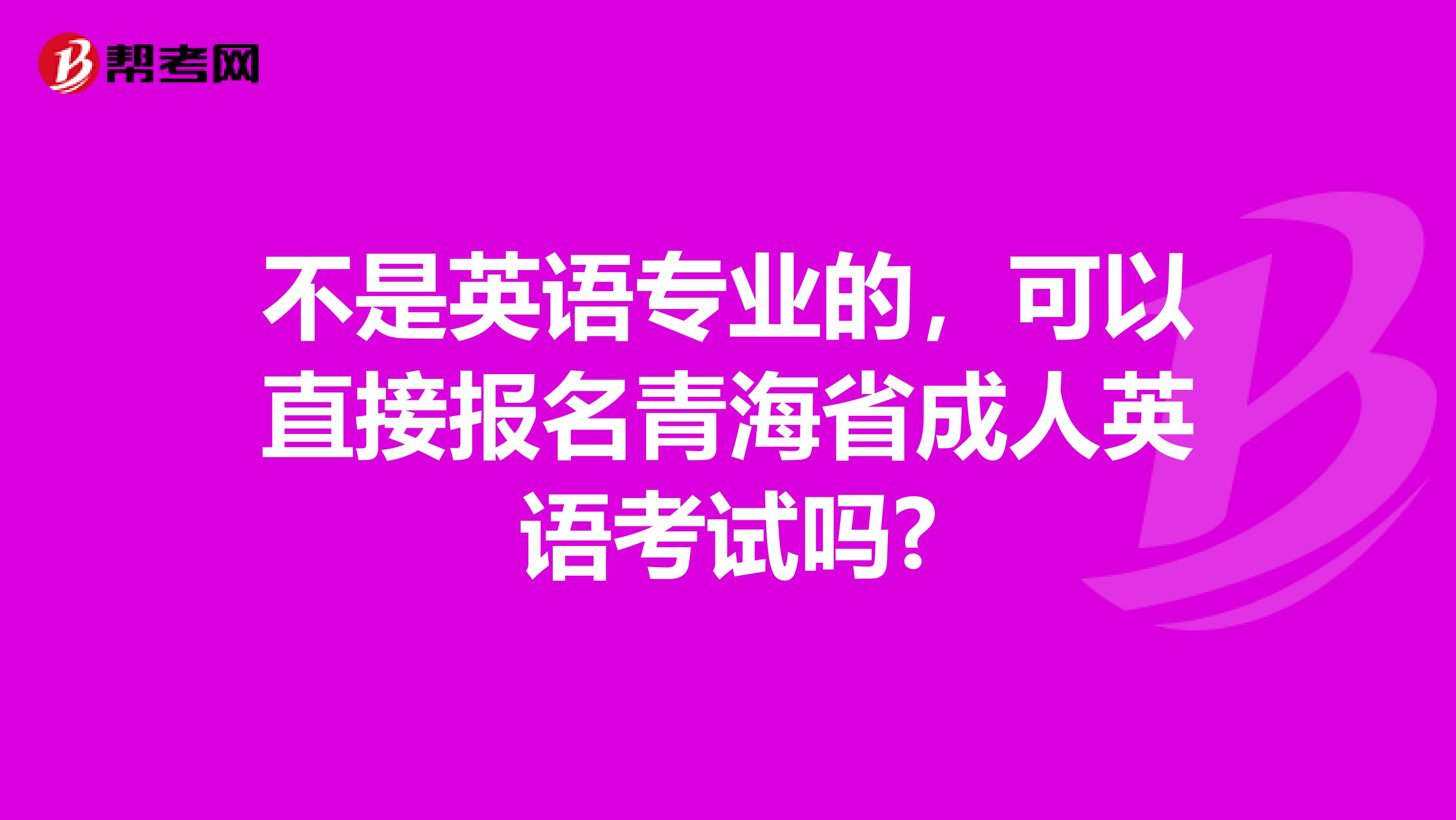 不是英语专业的，可以直接报名青海省成人英语考试吗?