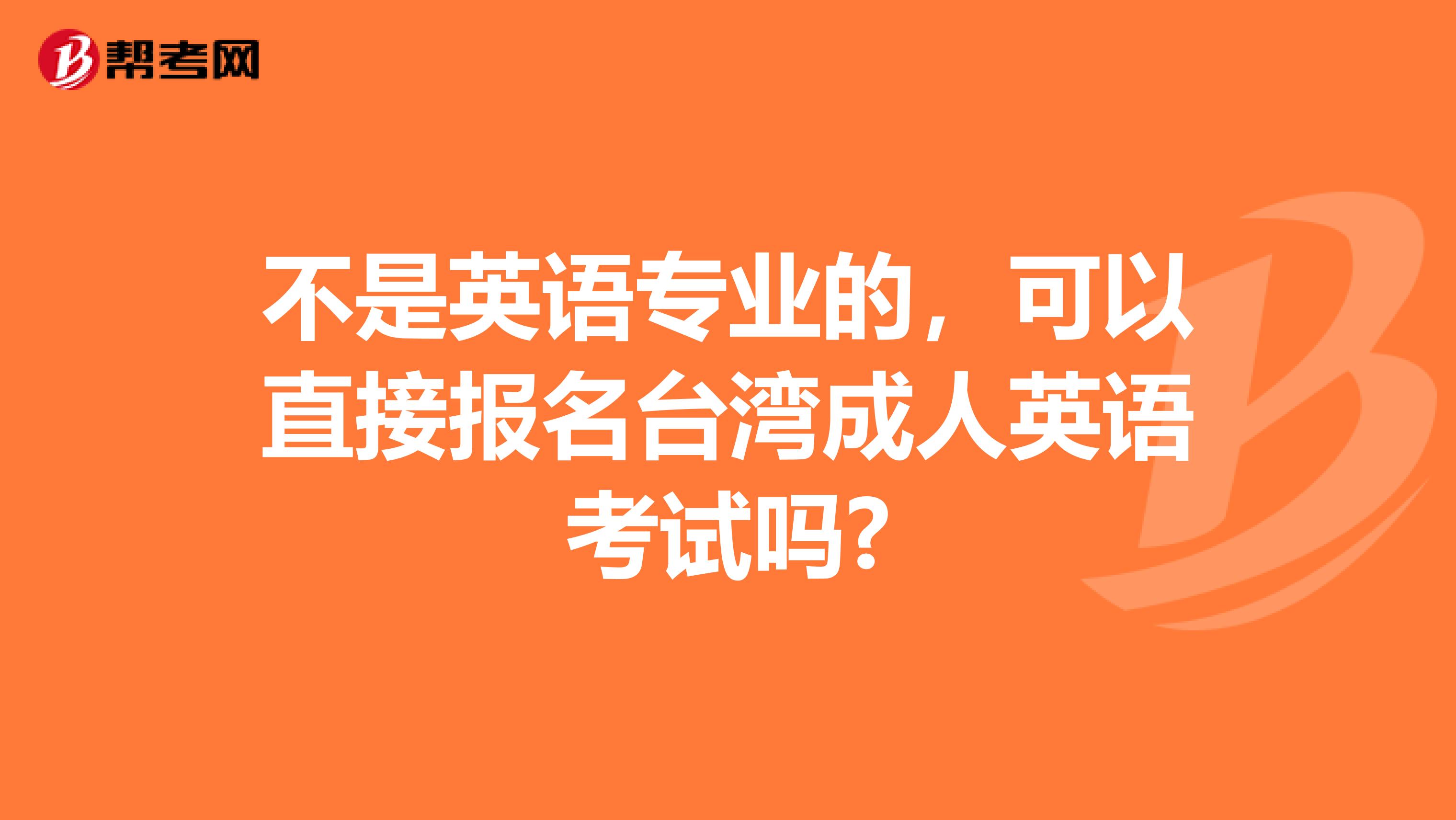 不是英语专业的，可以直接报名台湾成人英语考试吗?