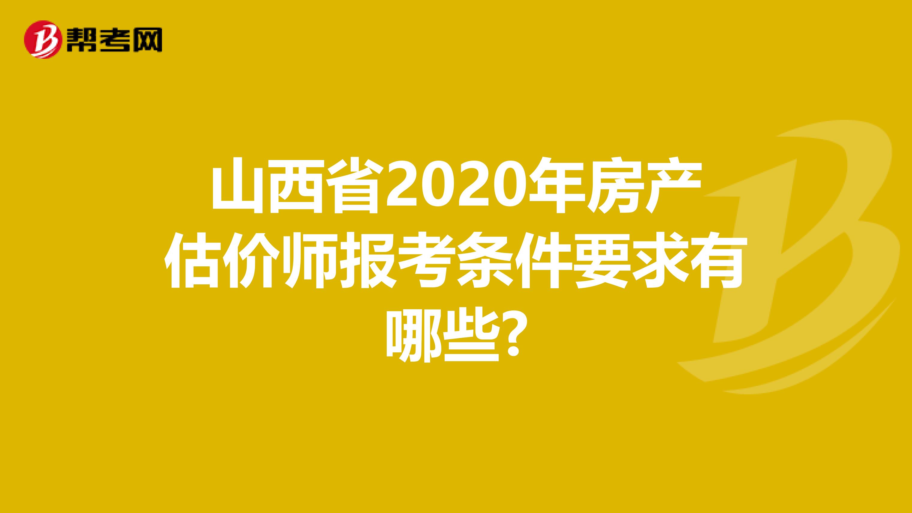 山西省2020年房产估价师报考条件要求有哪些?