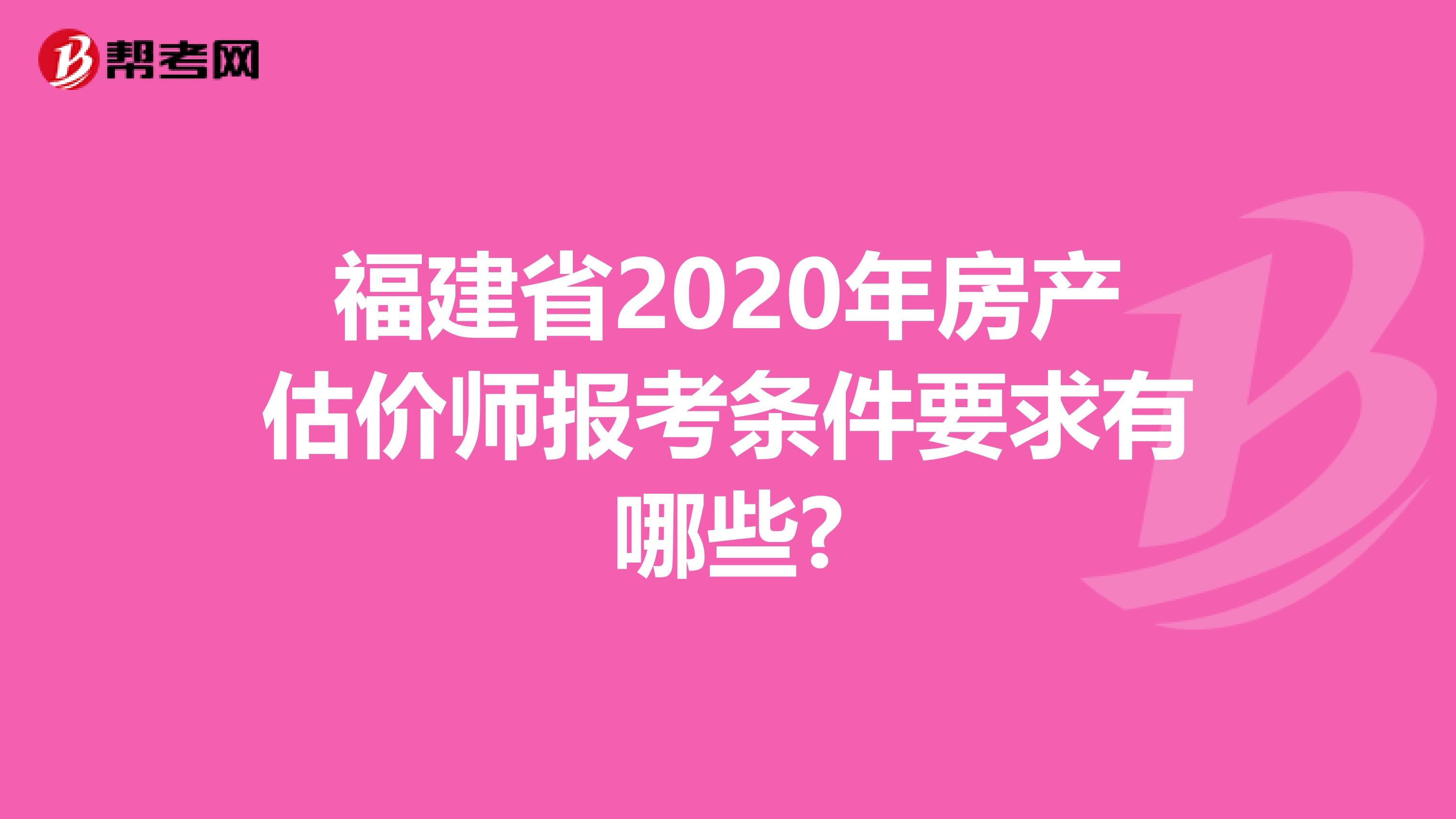 福建省2020年房产估价师报考条件要求有哪些?