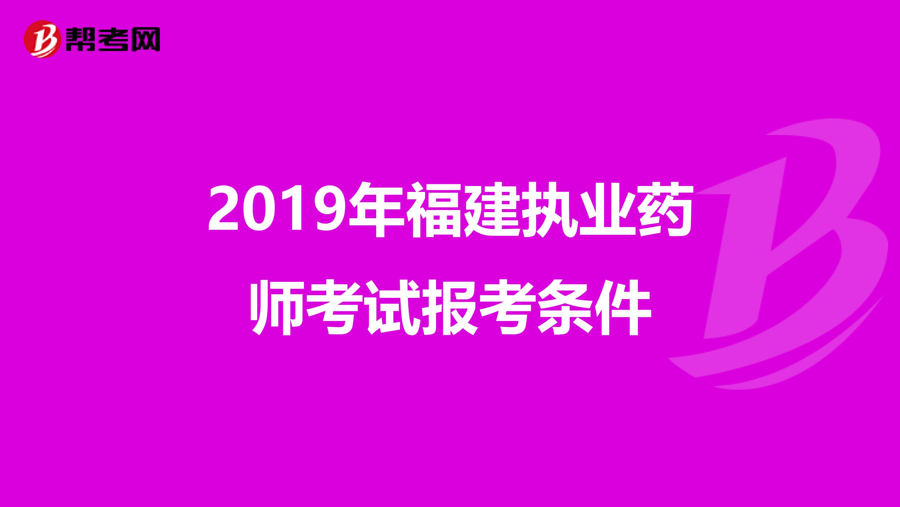 2019年福建执业药师考试报考条件