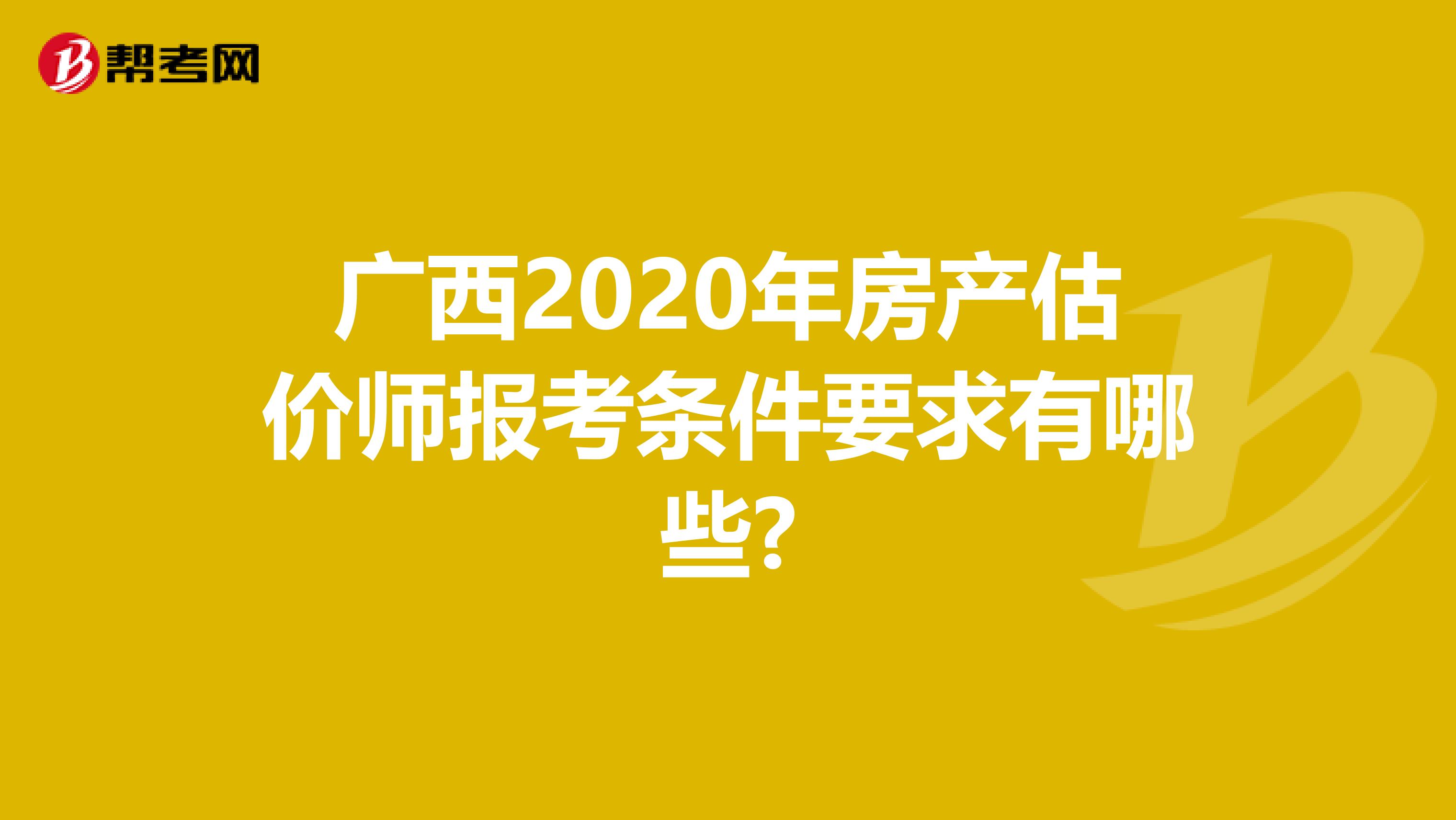 广西2020年房产估价师报考条件要求有哪些?