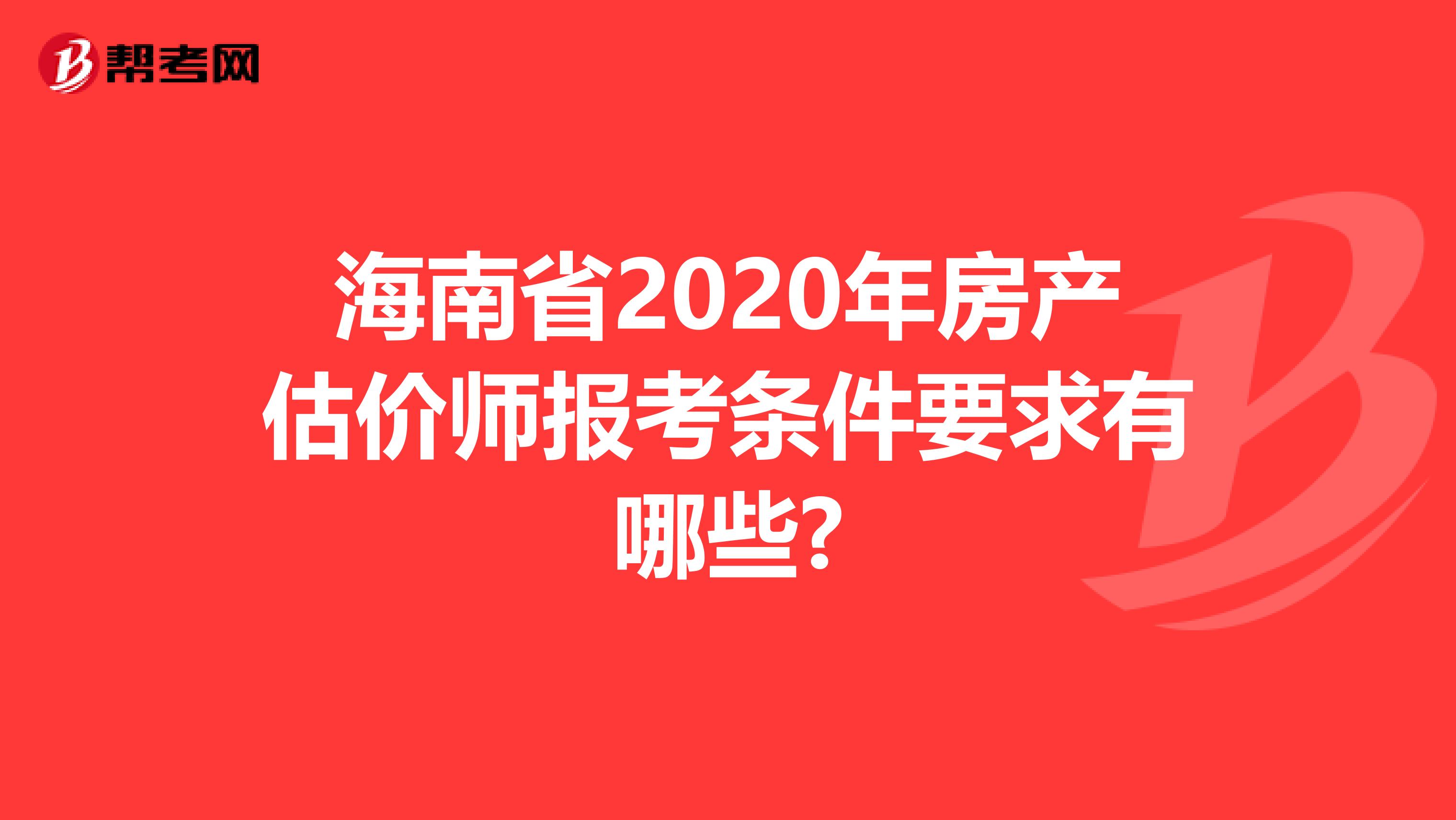 海南省2020年房產估價師報考條件要求有哪些?