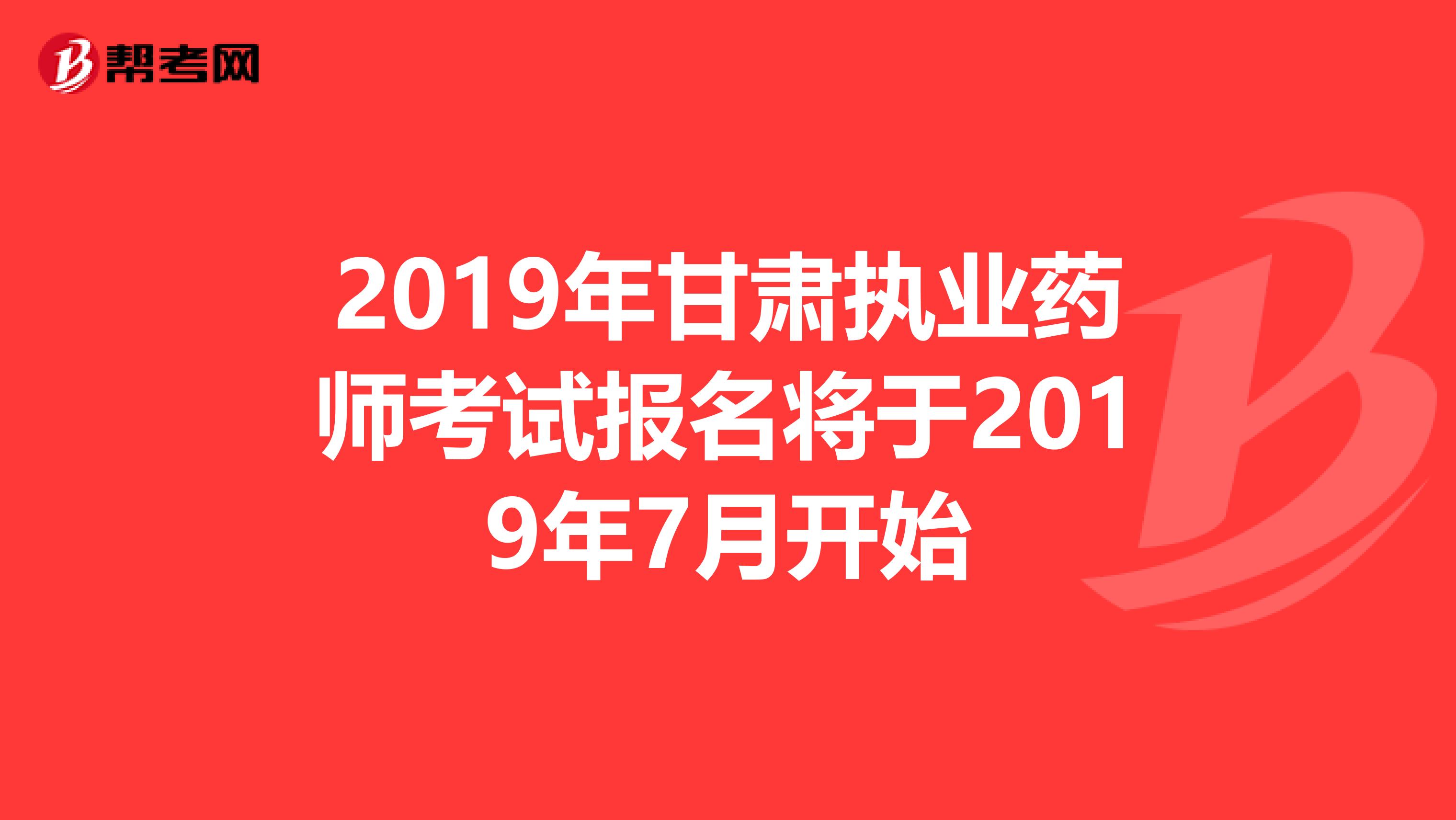 2019年甘肃执业药师考试报名将于2019年7月开始