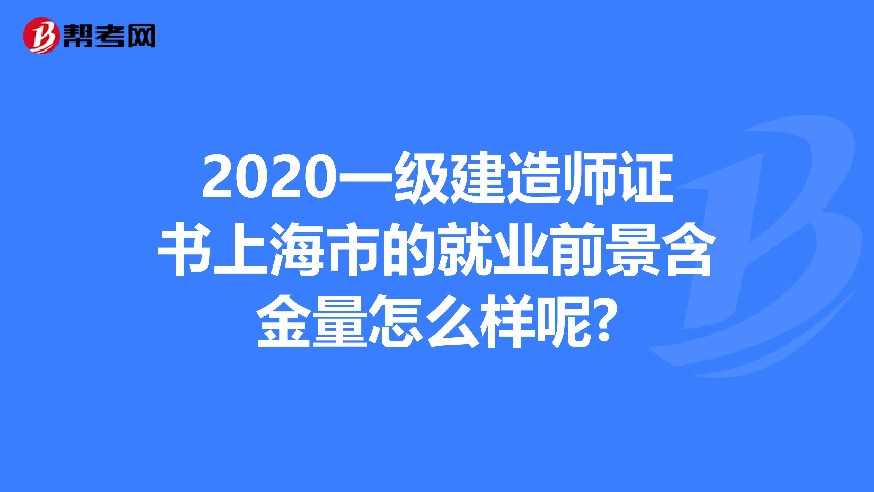 2020一级建造师证书上海市的就业前景含金量怎么样呢?