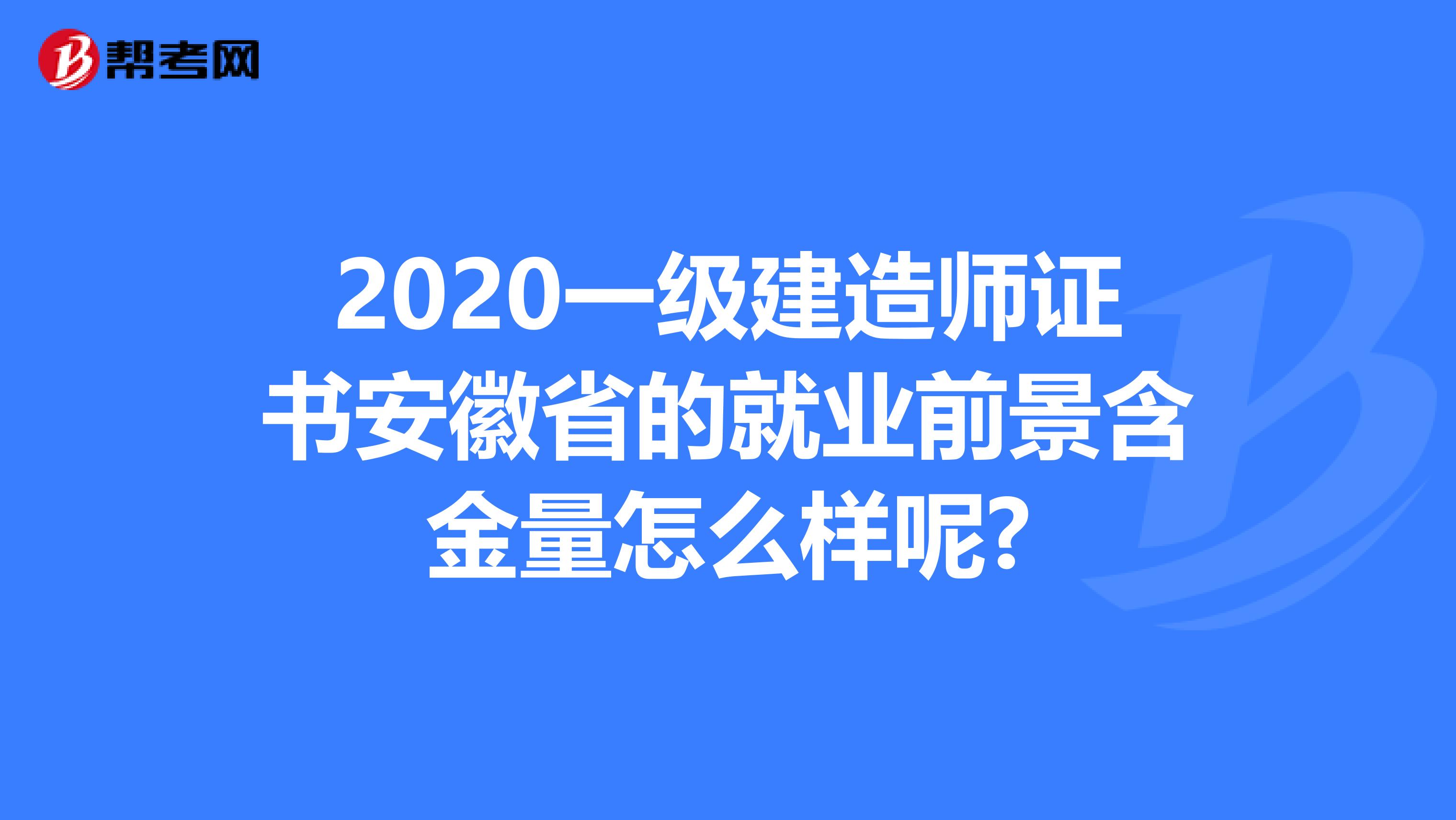 2020一级建造师证书安徽省的就业前景含金量怎么样呢?