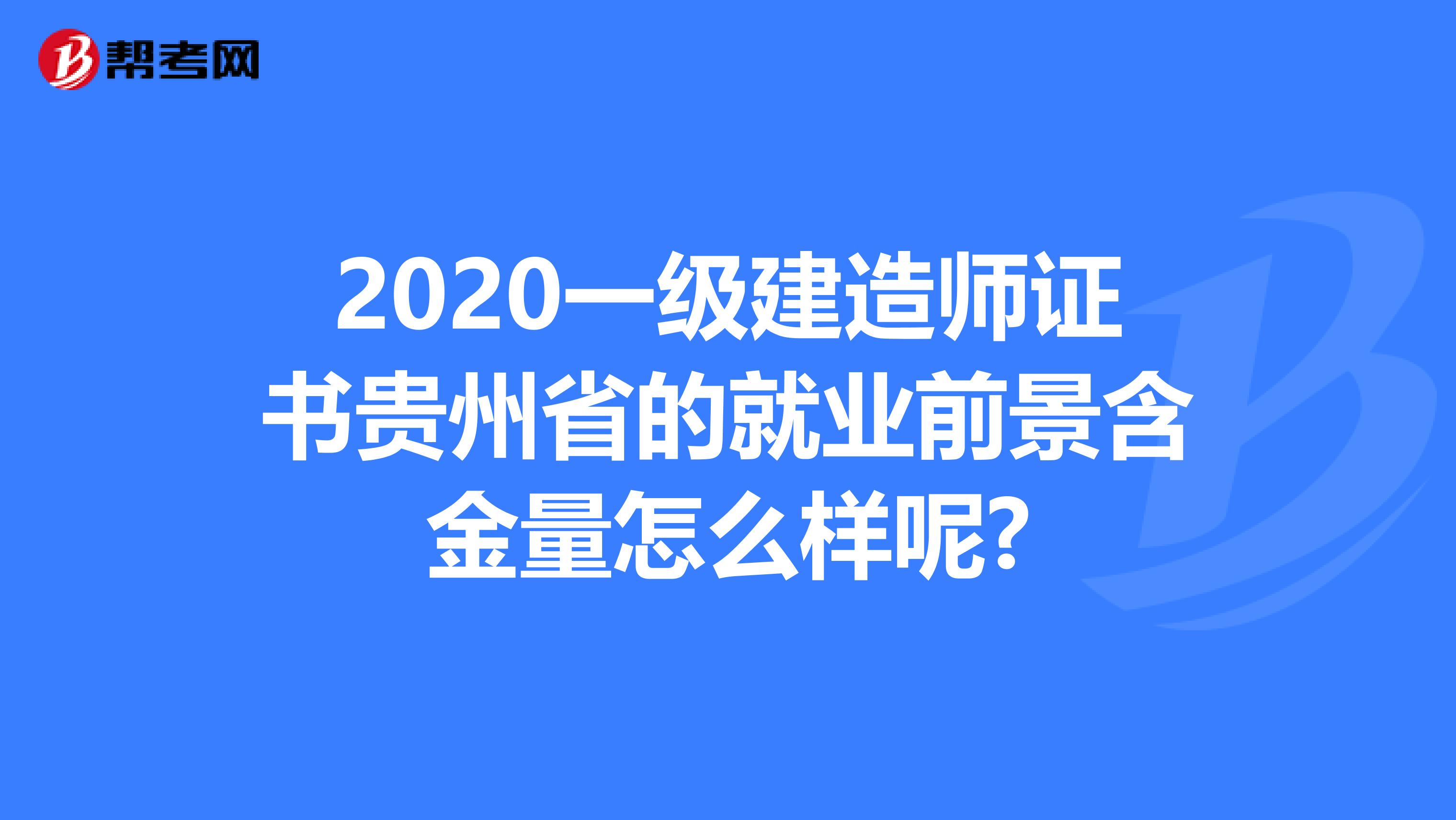 2020一级建造师证书贵州省的就业前景含金量怎么样呢?