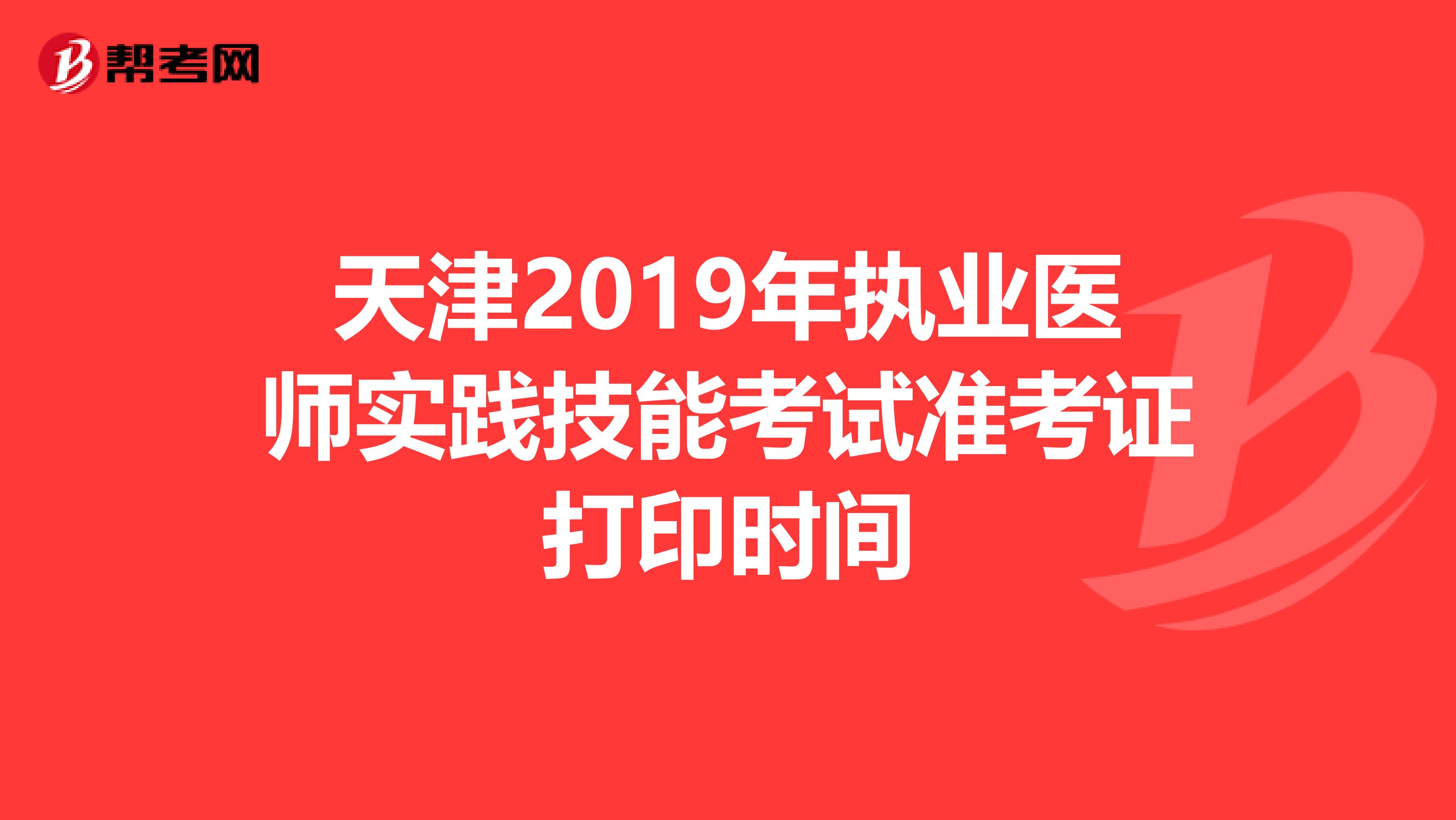 天津2019年执业医师实践技能考试准考证打印时间