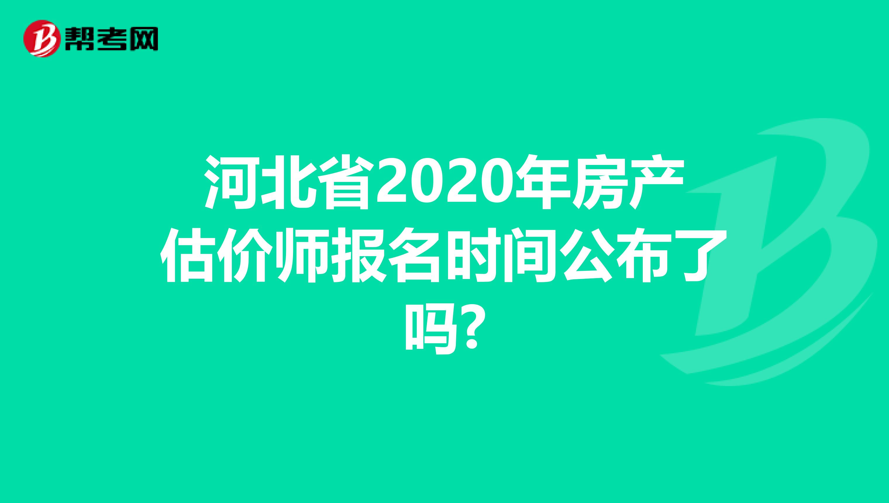 河北省2020年房产估价师报名时间公布了吗?