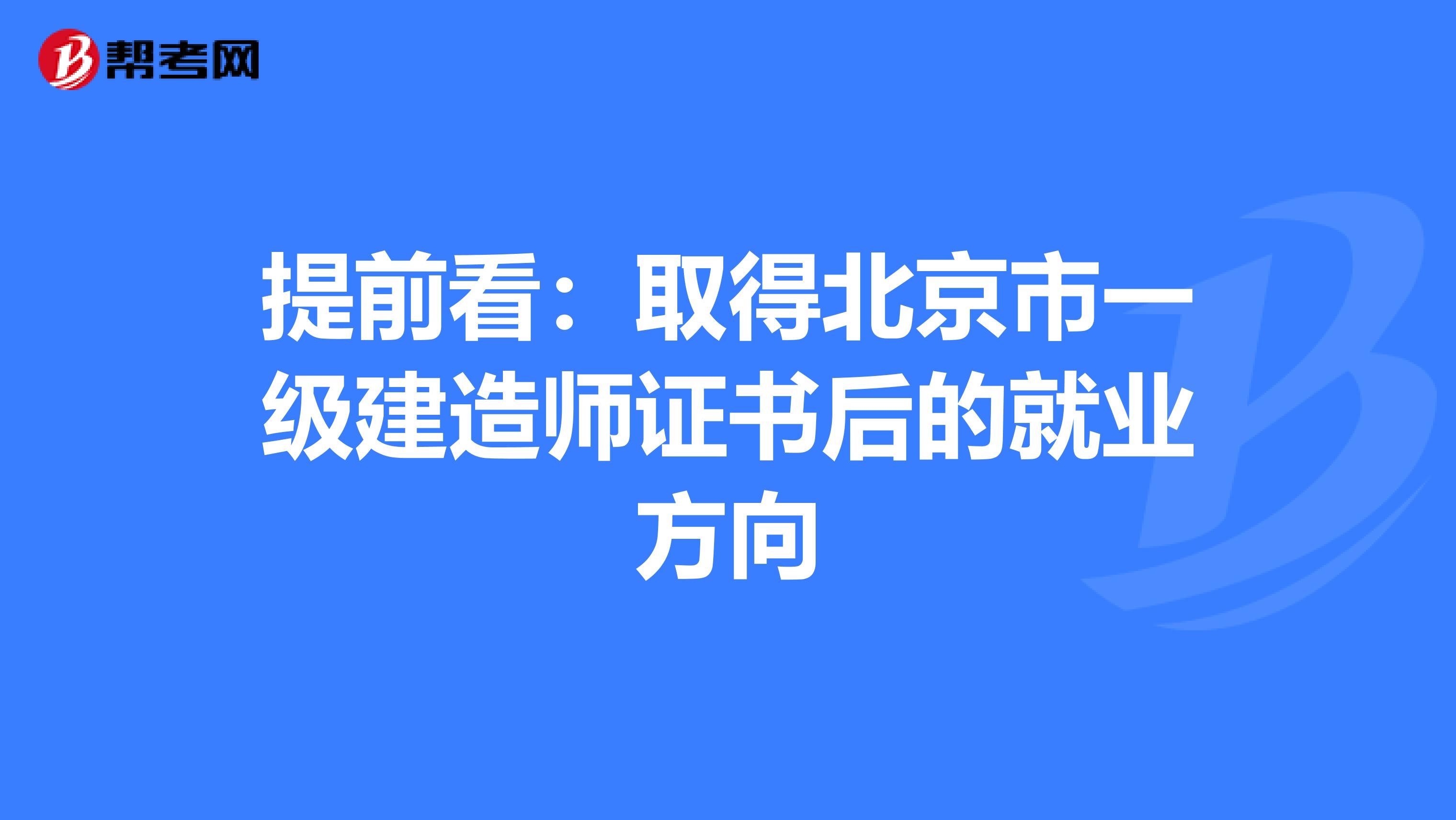 提前看：取得北京市一级建造师证书后的就业方向