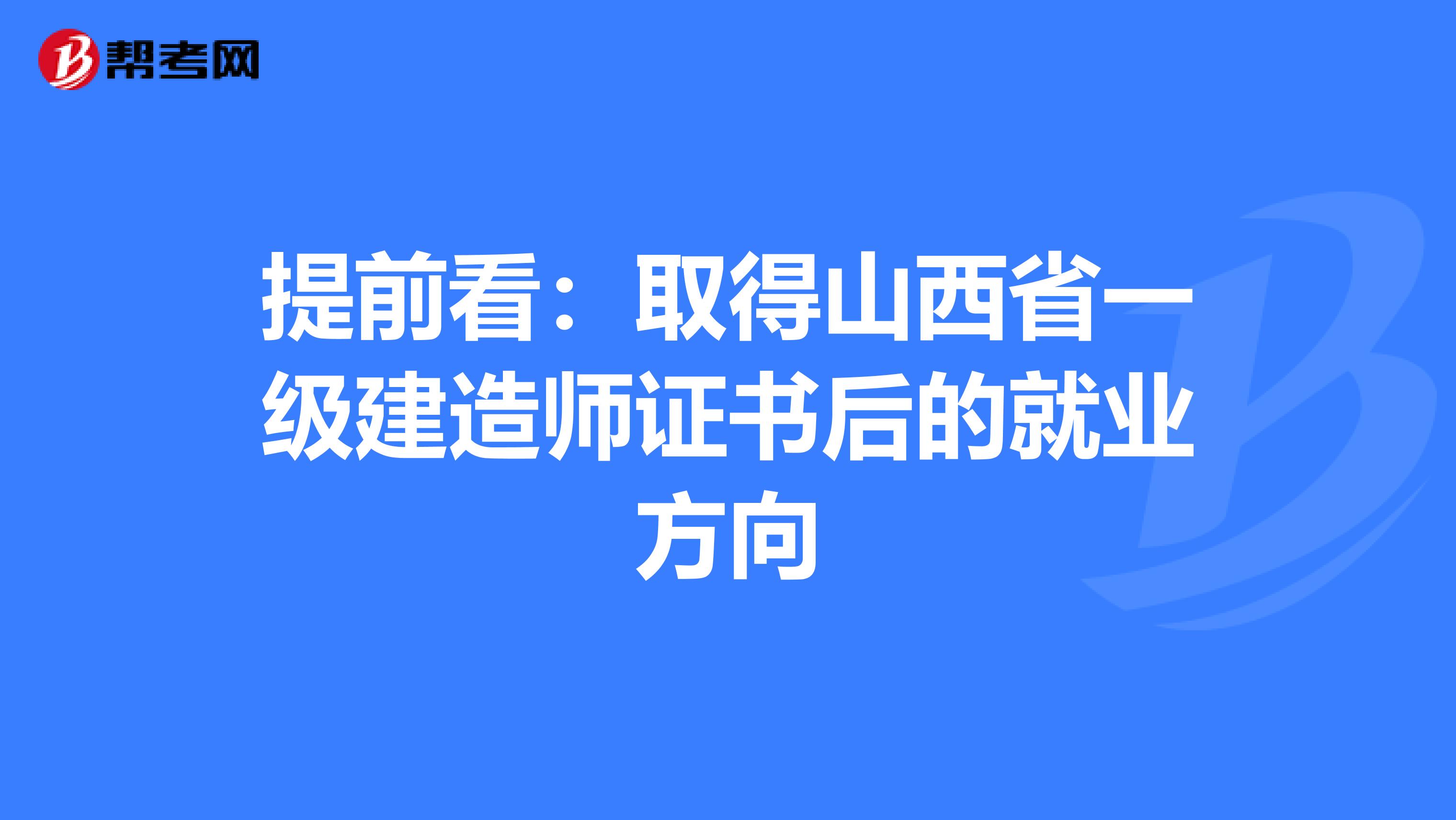 提前看：取得山西省一级建造师证书后的就业方向