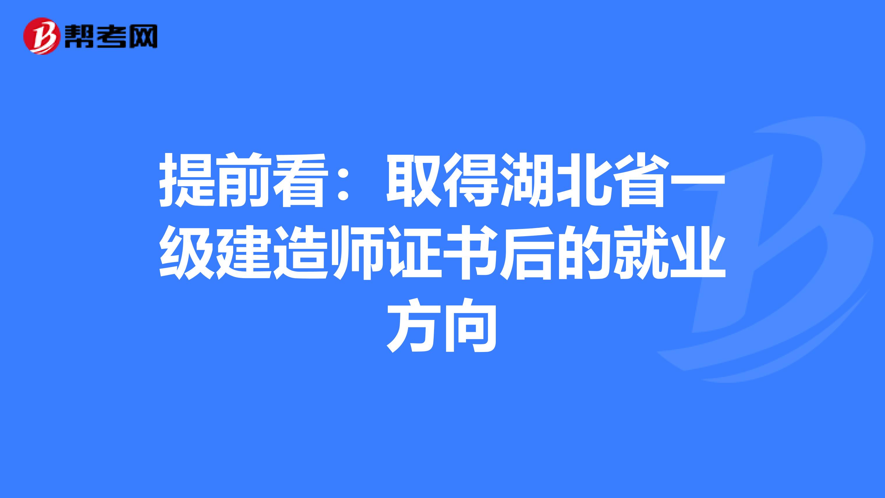 提前看：取得湖北省一级建造师证书后的就业方向