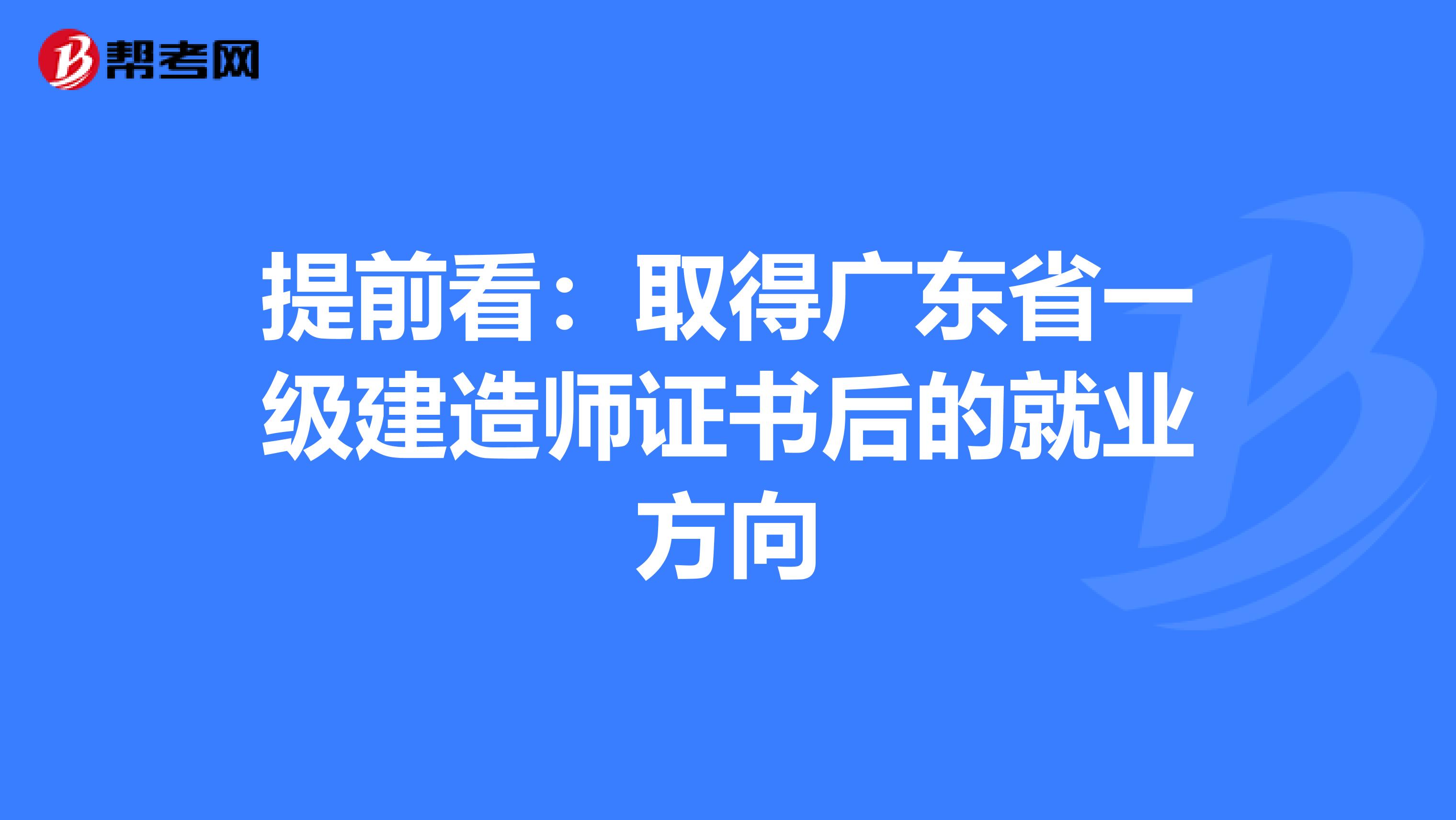 提前看：取得广东省一级建造师证书后的就业方向