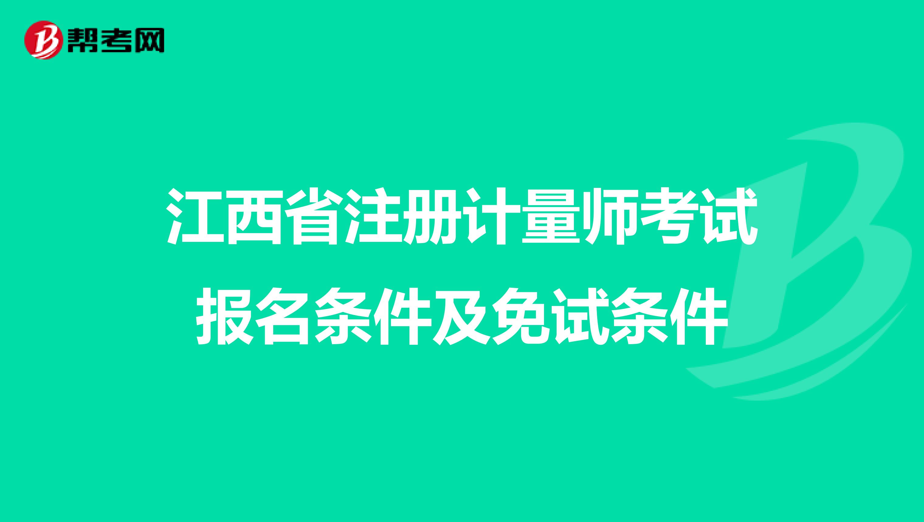 江西省注冊(cè)計(jì)量師考試報(bào)名條件及免試條件