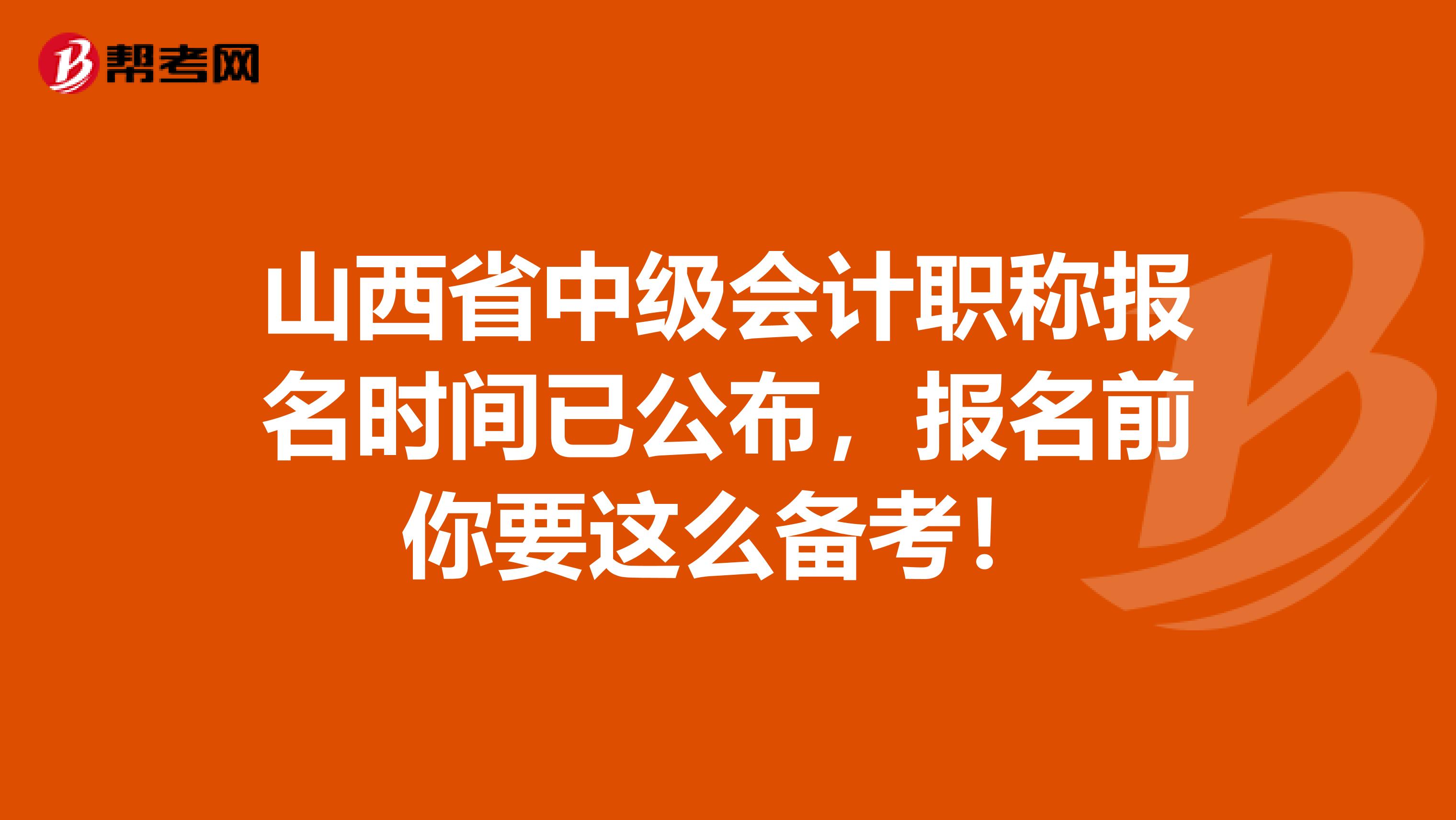 山西省中级会计职称报名时间已公布，报名前你要这么备考！