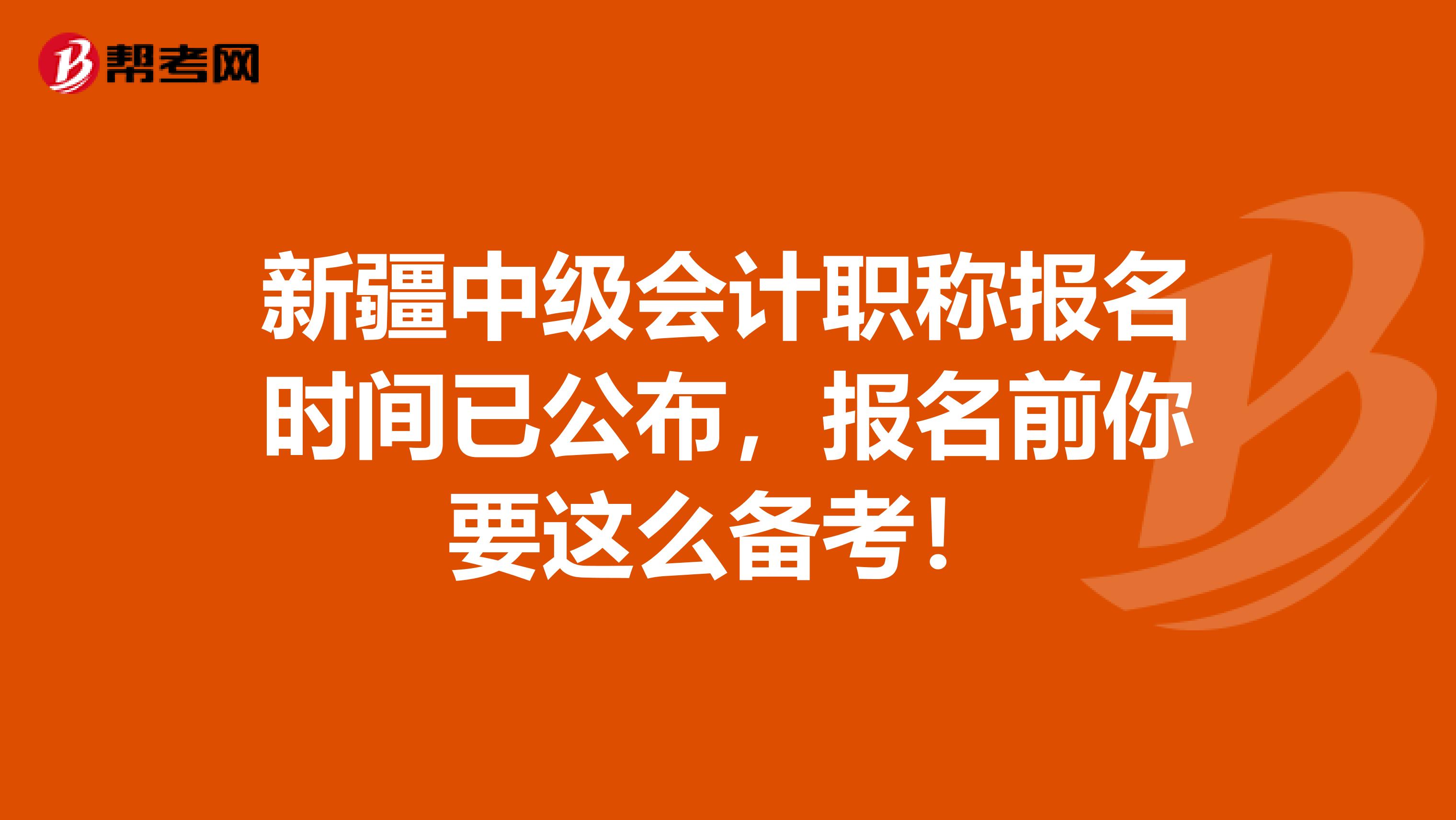 新疆中级会计职称报名时间已公布，报名前你要这么备考！