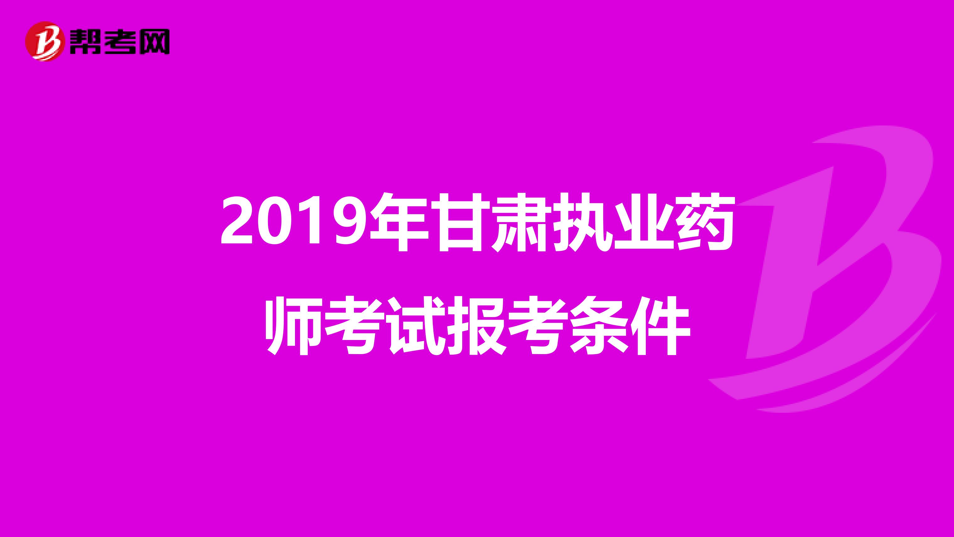 2019年甘肃执业药师考试报考条件