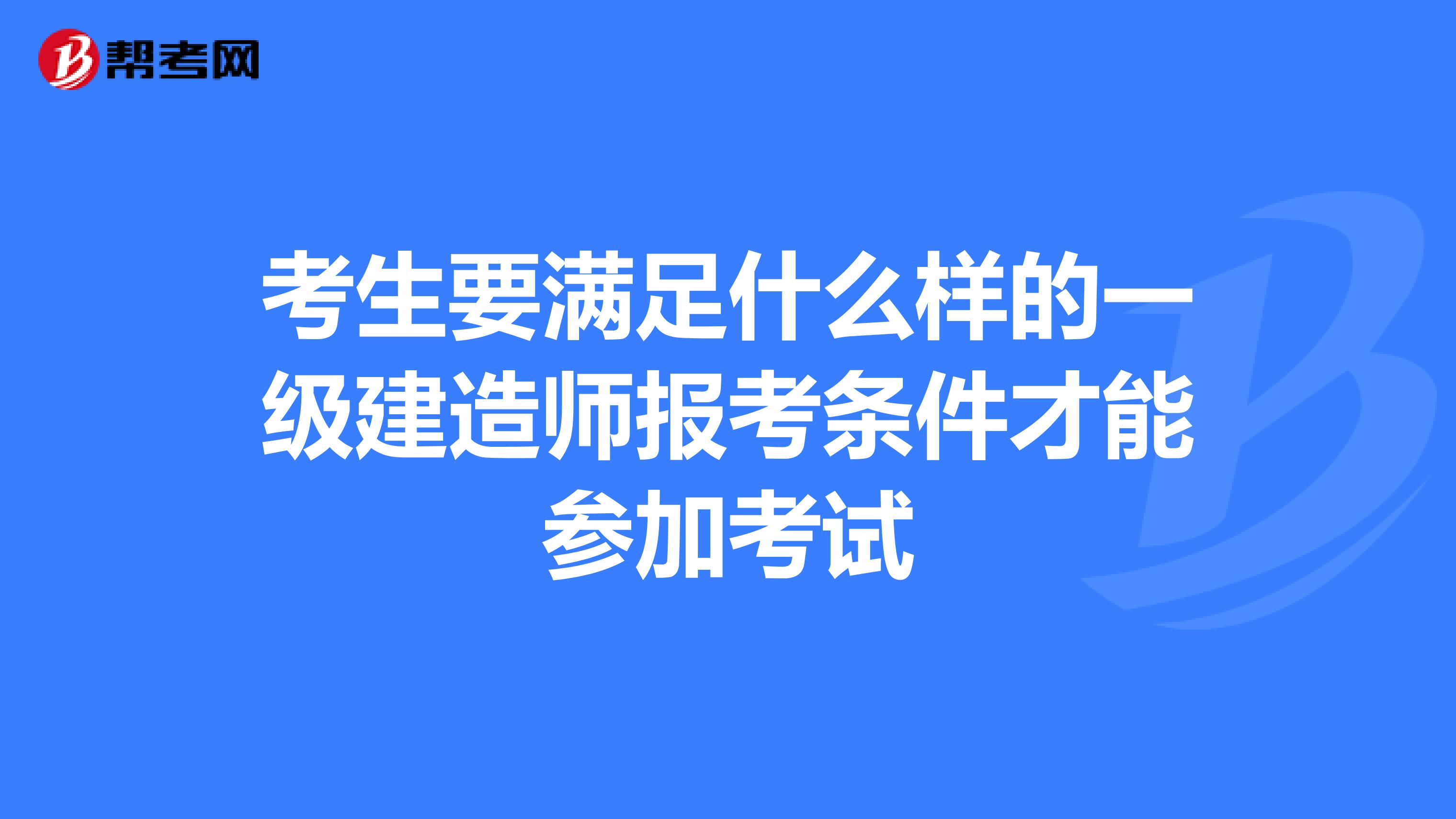 考生要滿足什么樣的一級建造師報考條件才能參加考試