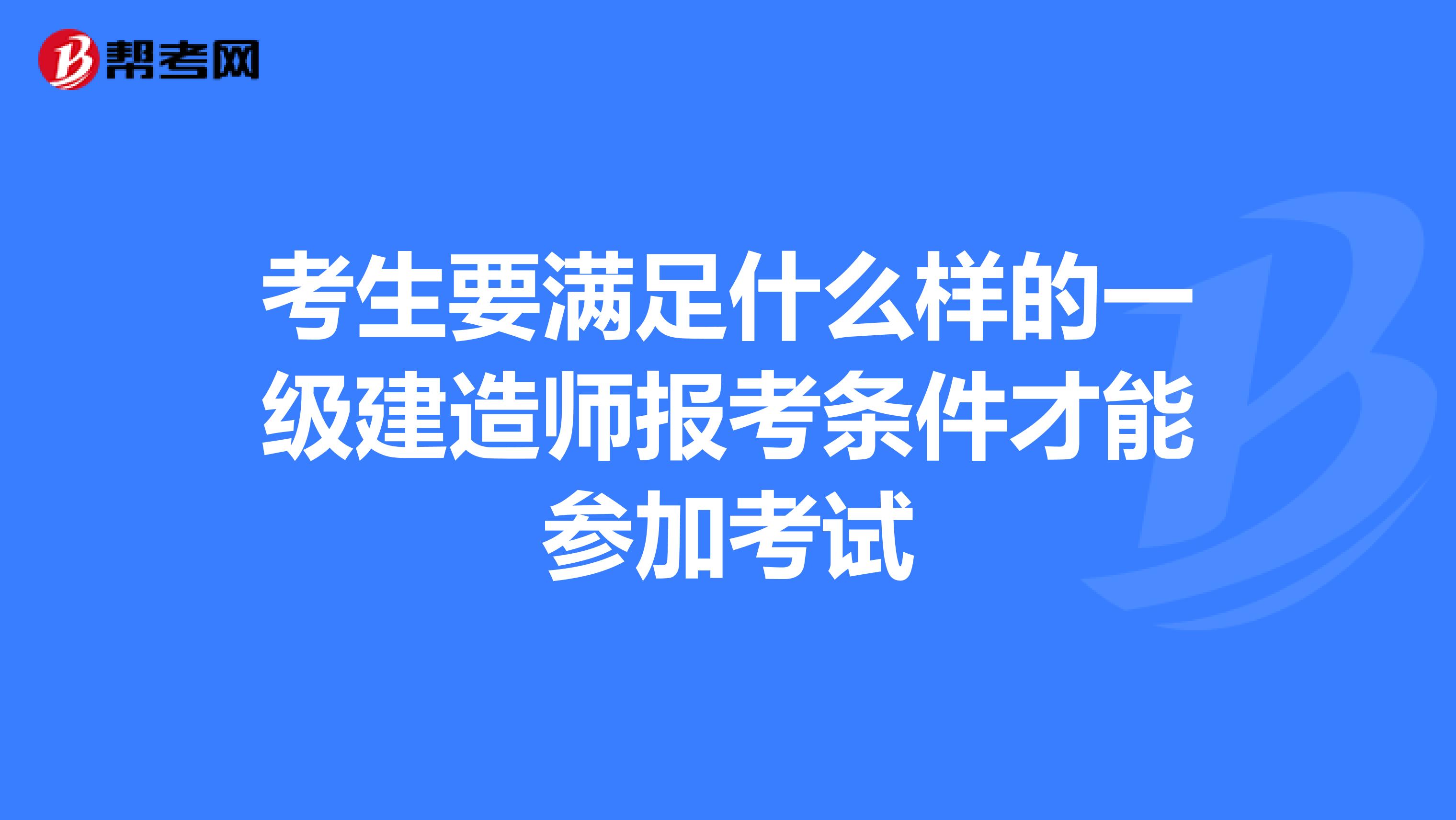 考生要满足什么样的一级建造师报考条件才能参加考试