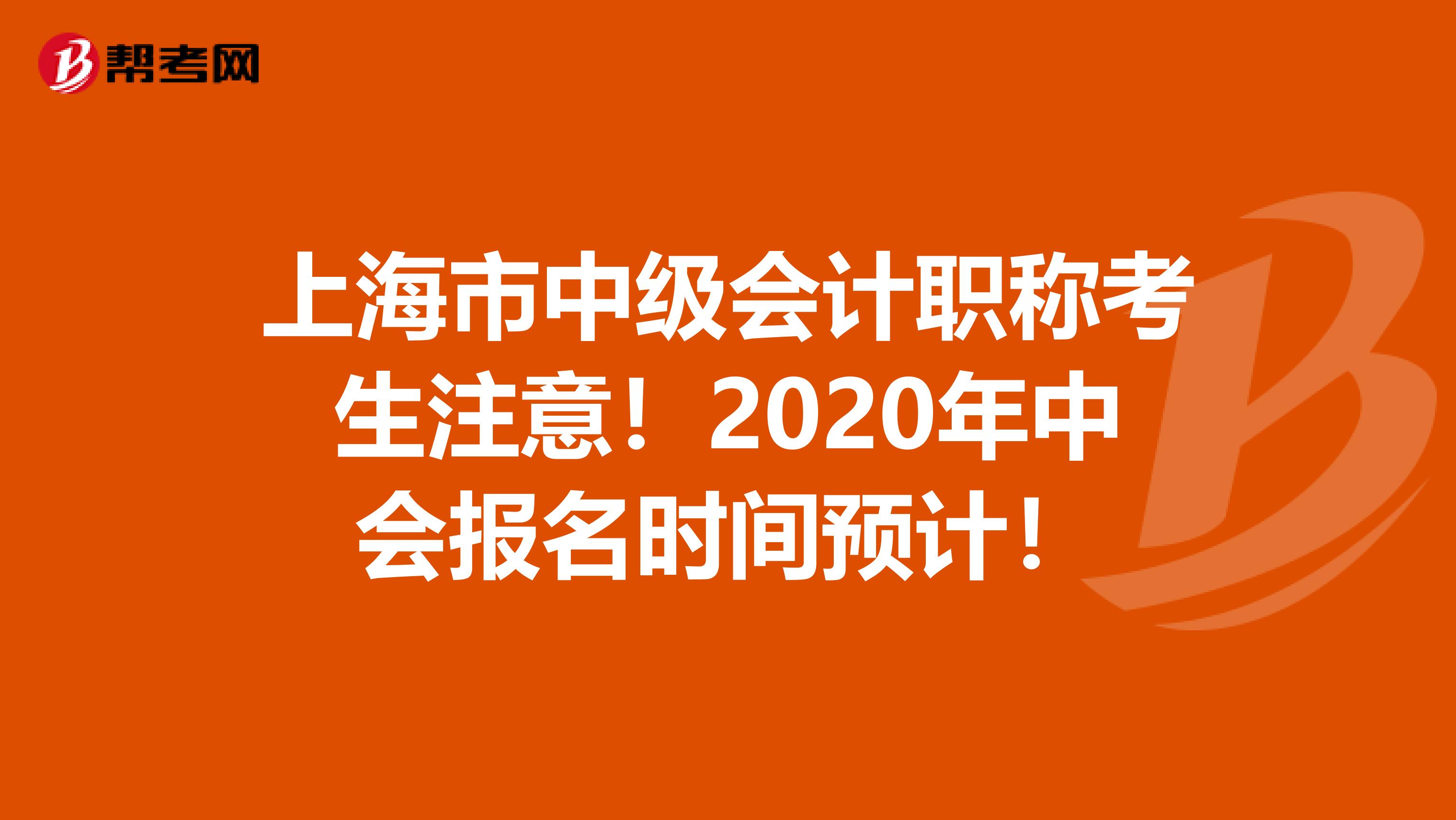 上海市中级会计职称考生注意！2020年中会报名时间预计！