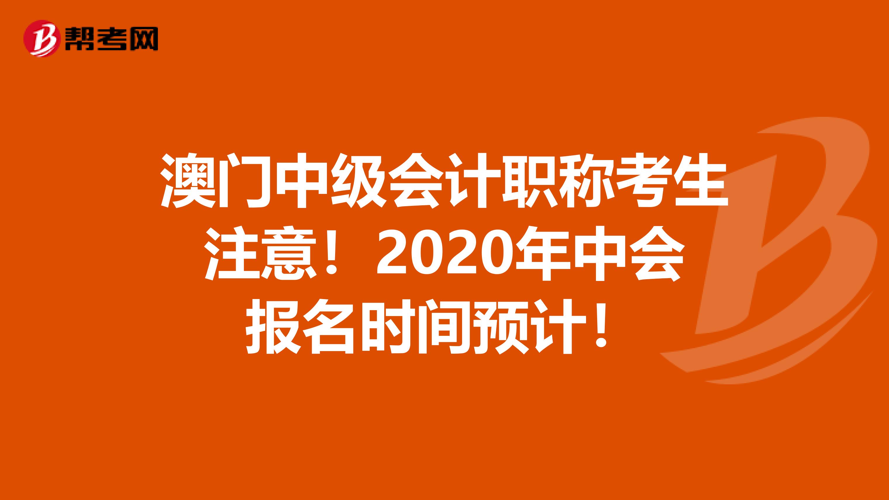 澳门中级会计职称考生注意！2020年中会报名时间预计！