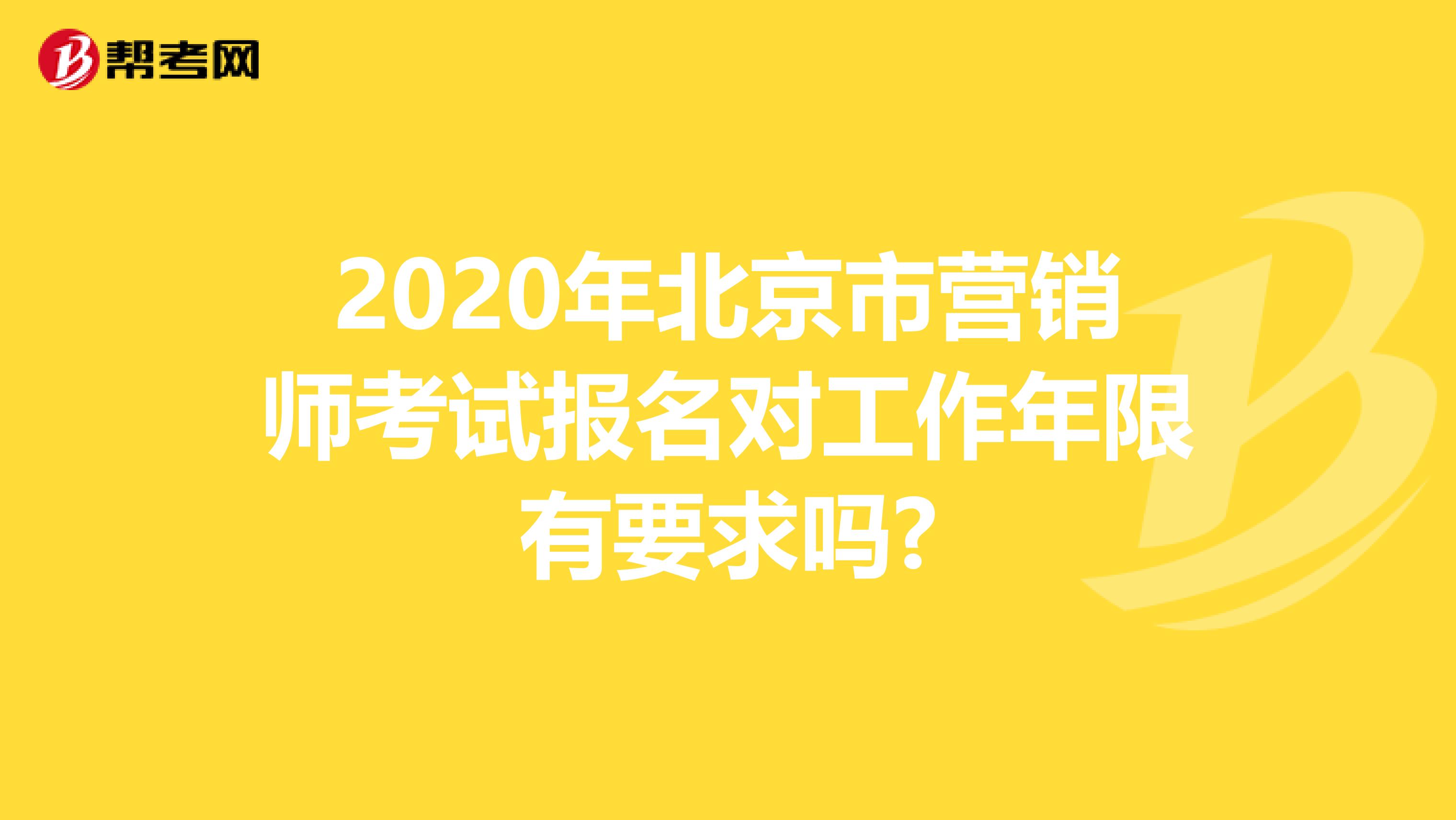 2020年北京市营销师考试报名对工作年限有要求吗?