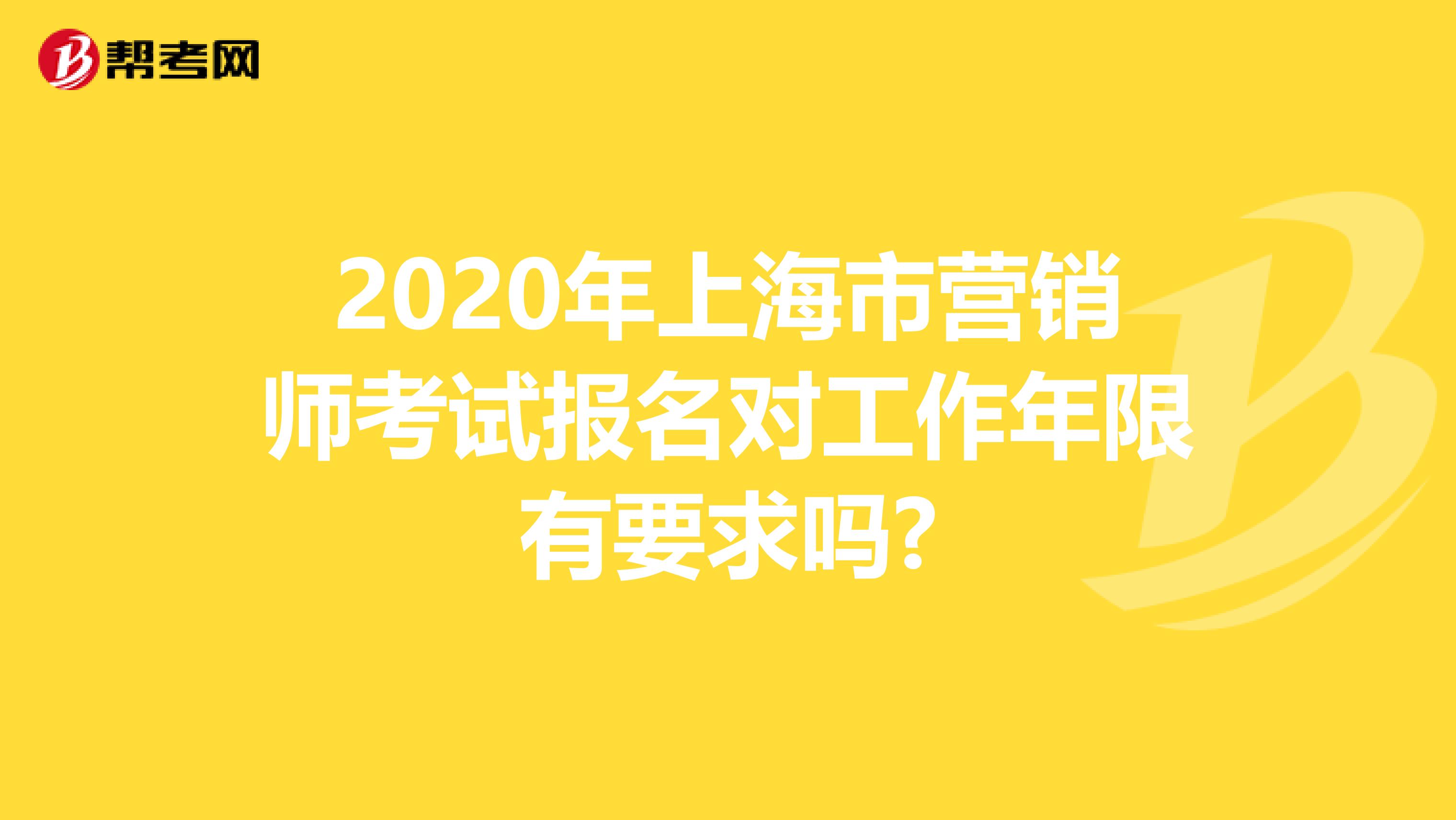 2020年上海市营销师考试报名对工作年限有要求吗?