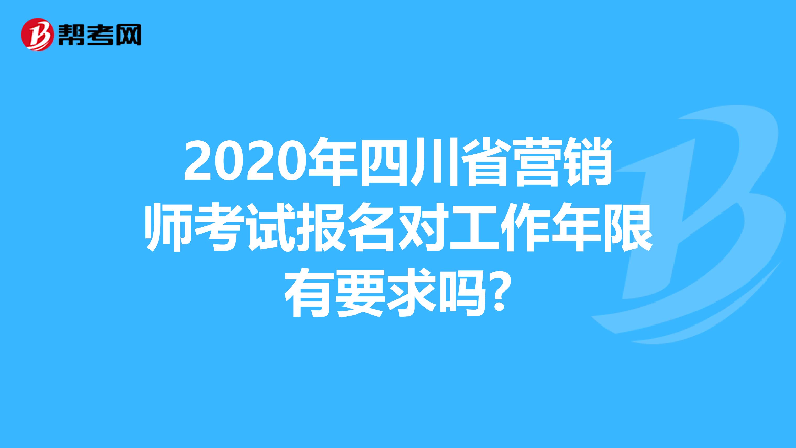 2020年四川省营销师考试报名对工作年限有要求吗?