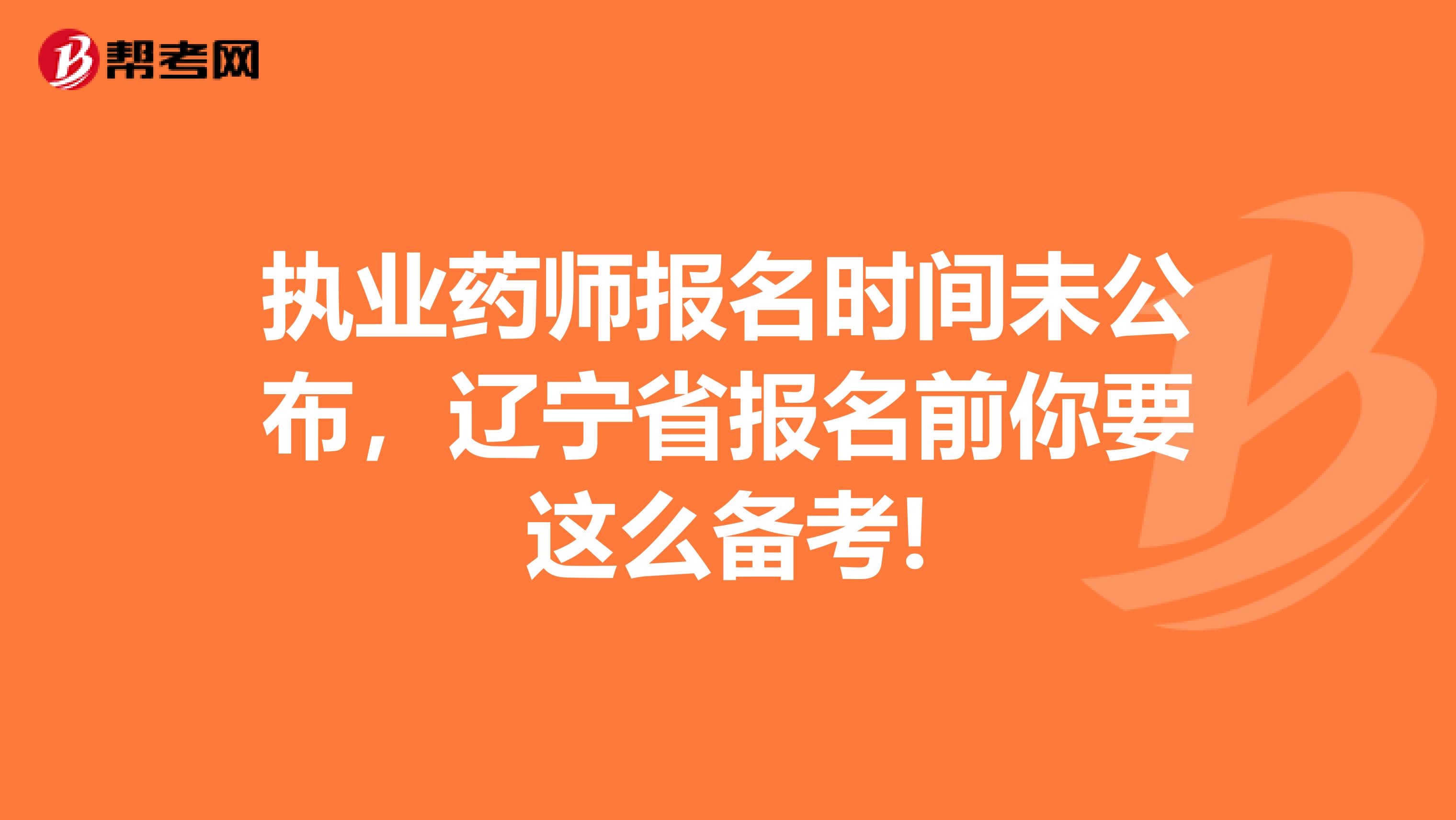 执业药师报名时间未公布，辽宁省报名前你要这么备考!